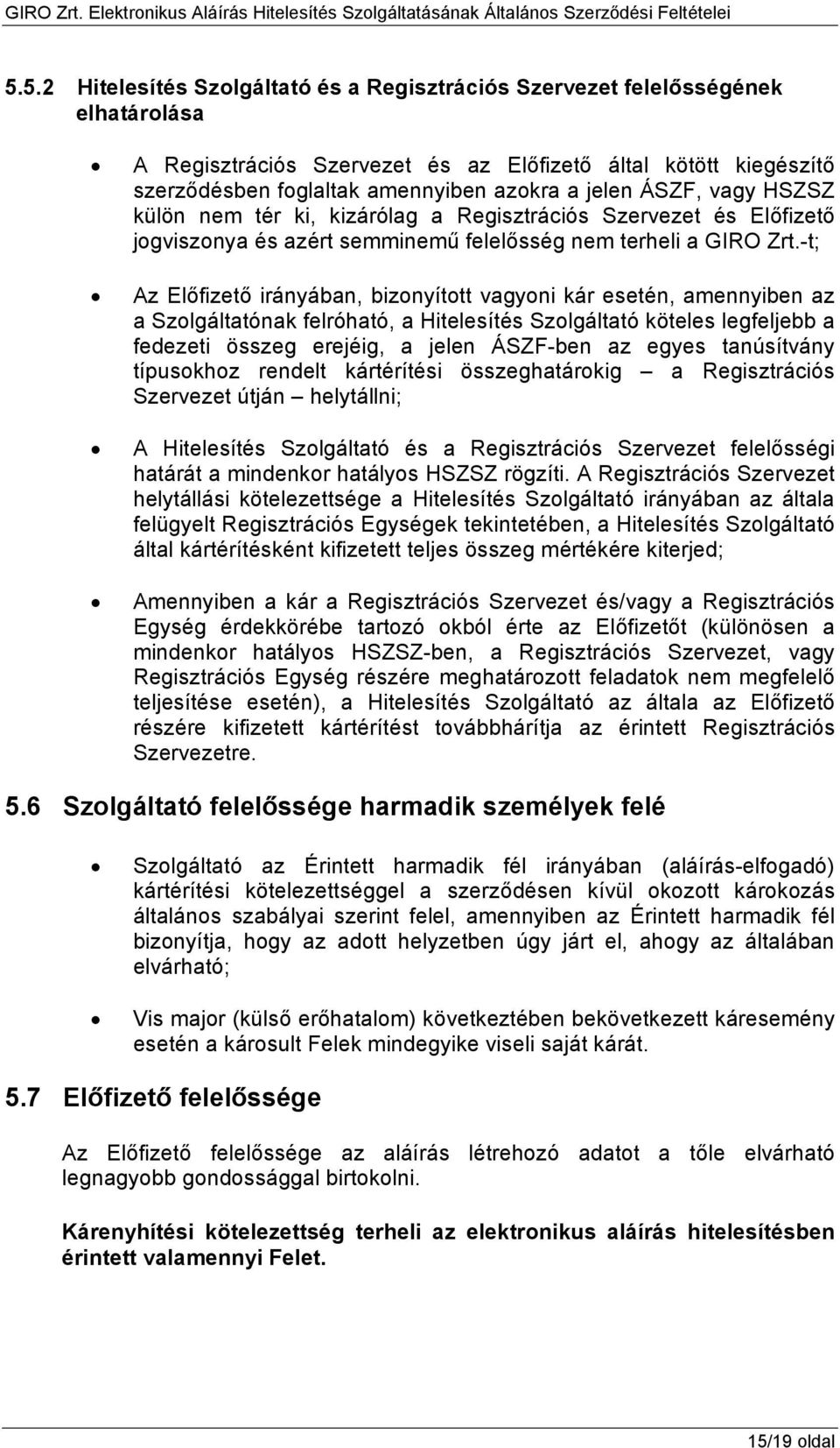 -t; Az Előfizető irányában, bizonyított vagyoni kár esetén, amennyiben az a Szolgáltatónak felróható, a Hitelesítés Szolgáltató köteles legfeljebb a fedezeti összeg erejéig, a jelen ÁSZF-ben az egyes