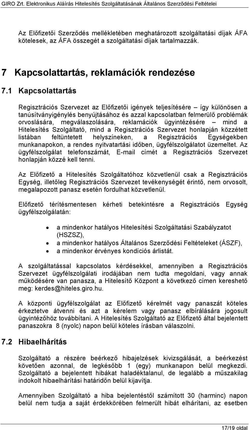 megválaszolására, reklamációk ügyintézésére mind a Hitelesítés Szolgáltató, mind a Regisztrációs Szervezet honlapján közzétett listában feltüntetett helyszíneken, a Regisztrációs Egységekben