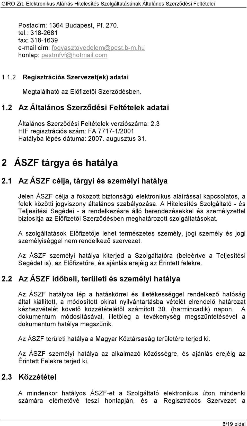 2 ÁSZF tárgya és hatálya 2.1 Az ÁSZF célja, tárgyi és személyi hatálya Jelen ÁSZF célja a fokozott biztonságú elektronikus aláírással kapcsolatos, a felek közötti jogviszony általános szabályozása.