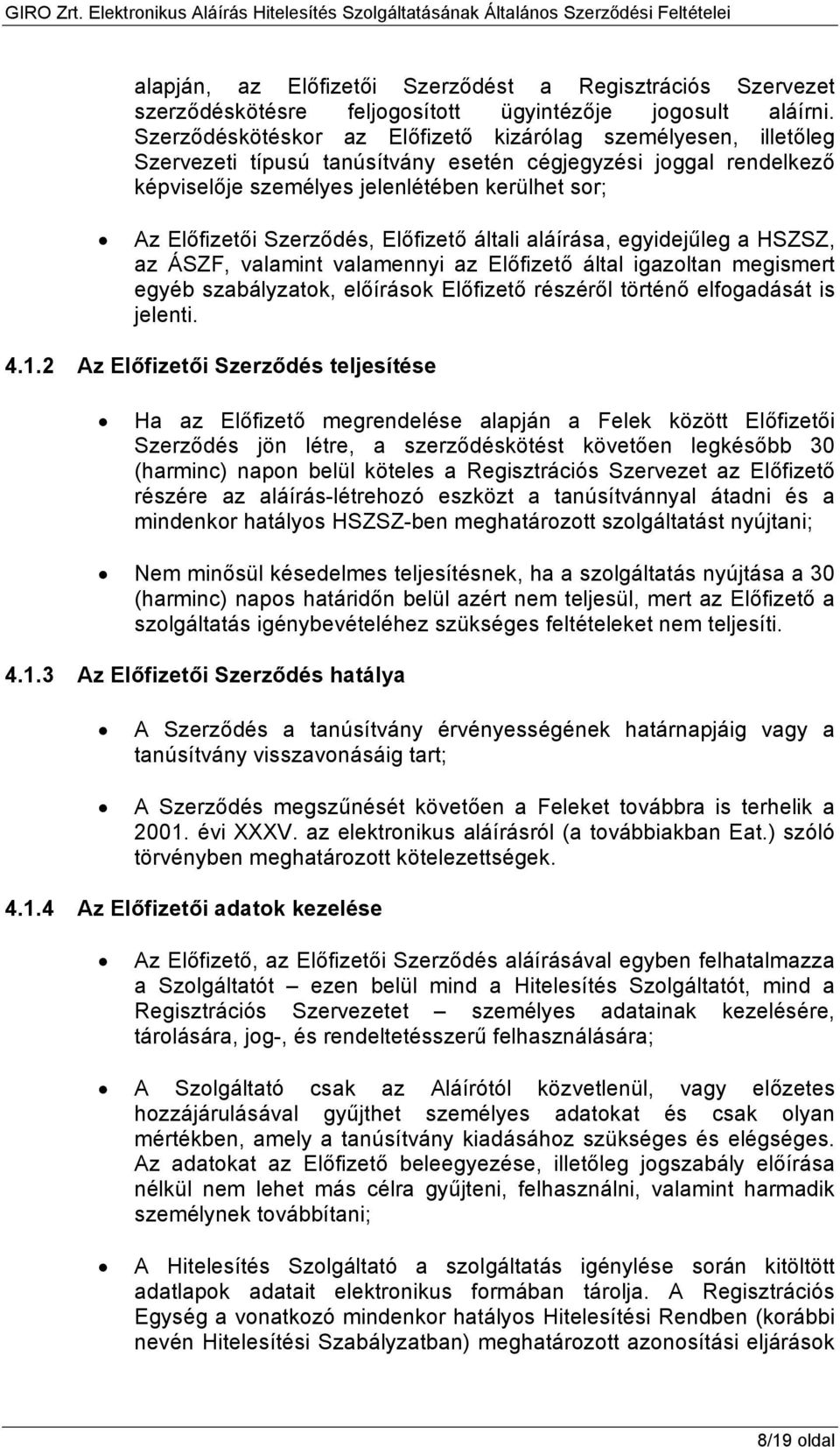 Szerződés, Előfizető általi aláírása, egyidejűleg a HSZSZ, az ÁSZF, valamint valamennyi az Előfizető által igazoltan megismert egyéb szabályzatok, előírások Előfizető részéről történő elfogadását is