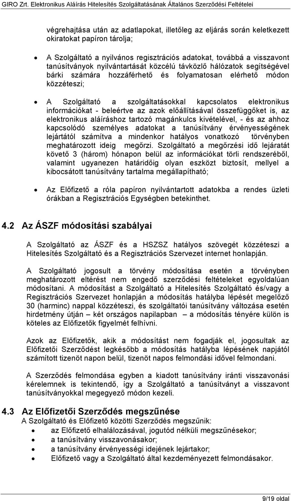 - beleértve az azok előállításával összefüggőket is, az elektronikus aláíráshoz tartozó magánkulcs kivételével, - és az ahhoz kapcsolódó személyes adatokat a tanúsítvány érvényességének lejártától