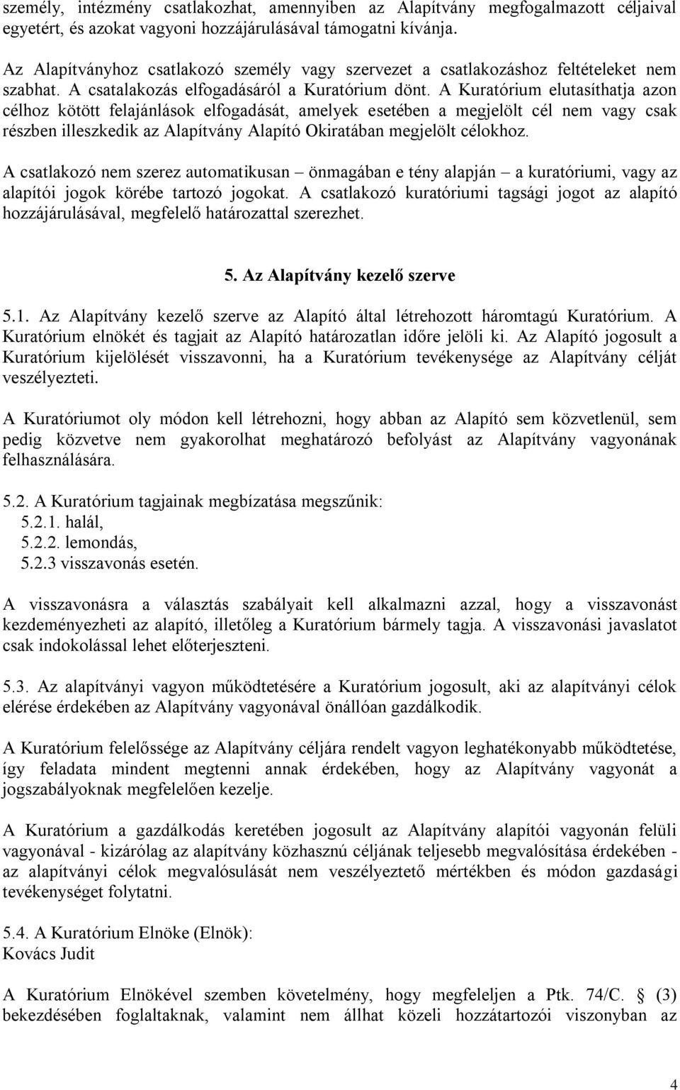 A Kuratórium elutasíthatja azon célhoz kötött felajánlások elfogadását, amelyek esetében a megjelölt cél nem vagy csak részben illeszkedik az Alapítvány Alapító Okiratában megjelölt célokhoz.