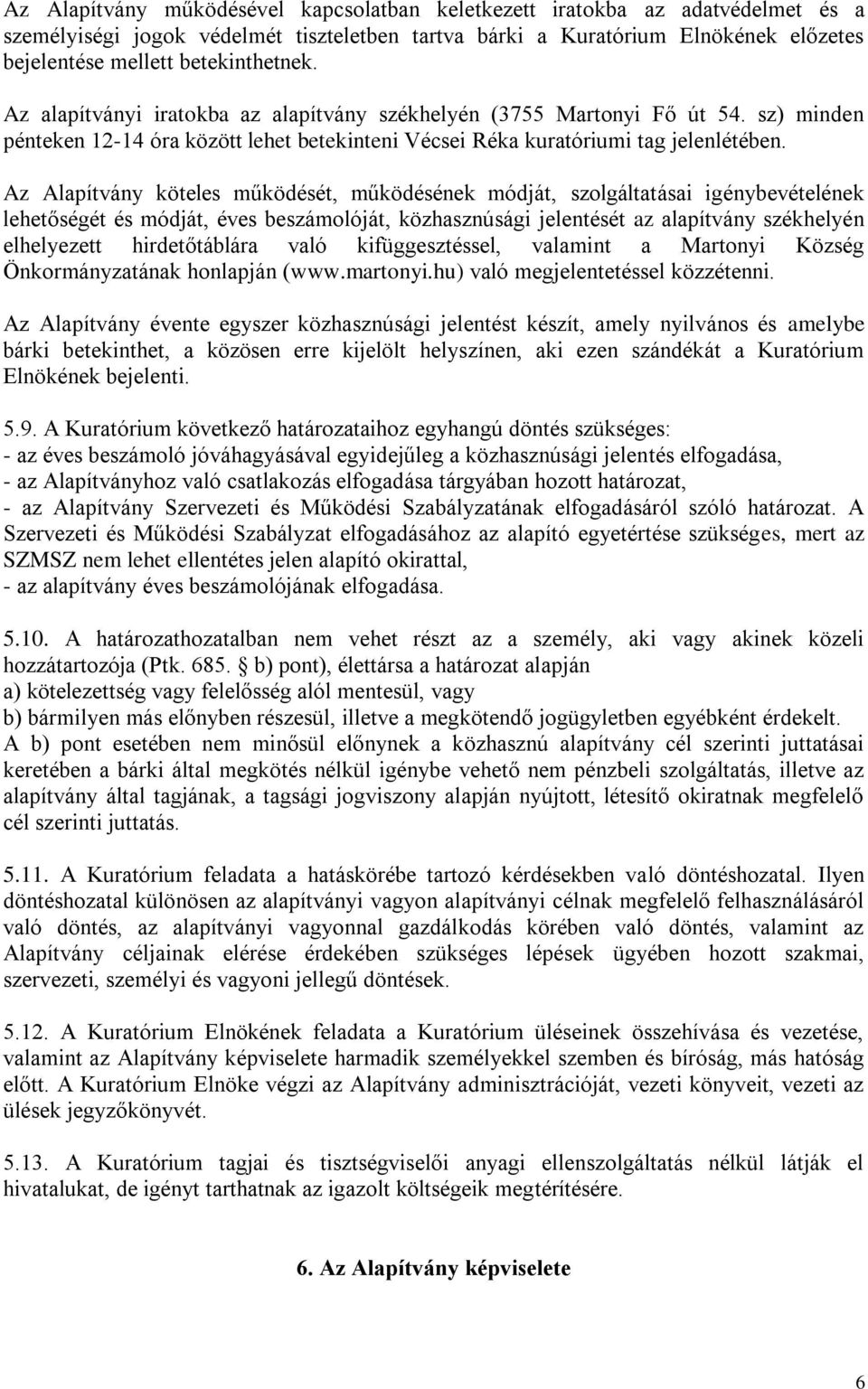 Az Alapítvány köteles működését, működésének módját, szolgáltatásai igénybevételének lehetőségét és módját, éves beszámolóját, közhasznúsági jelentését az alapítvány székhelyén elhelyezett