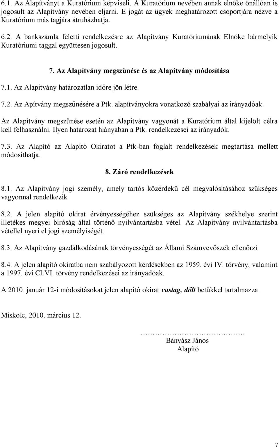 A bankszámla feletti rendelkezésre az Alapítvány Kuratóriumának Elnöke bármelyik Kuratóriumi taggal együttesen jogosult. 7. Az Alapítvány megszűnése és az Alapítvány módosítása 7.1.