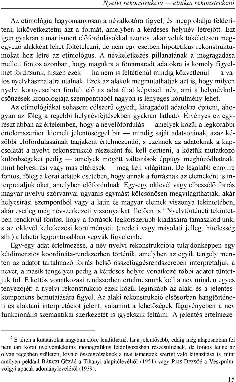 A névkeletkezés pillanatának a megragadása mellett fontos azonban, hogy magukra a fönnmaradt adatokra is komoly figyelmet fordítsunk, hiszen ezek ha nem is feltétlenül mindig közvetlenül a valós