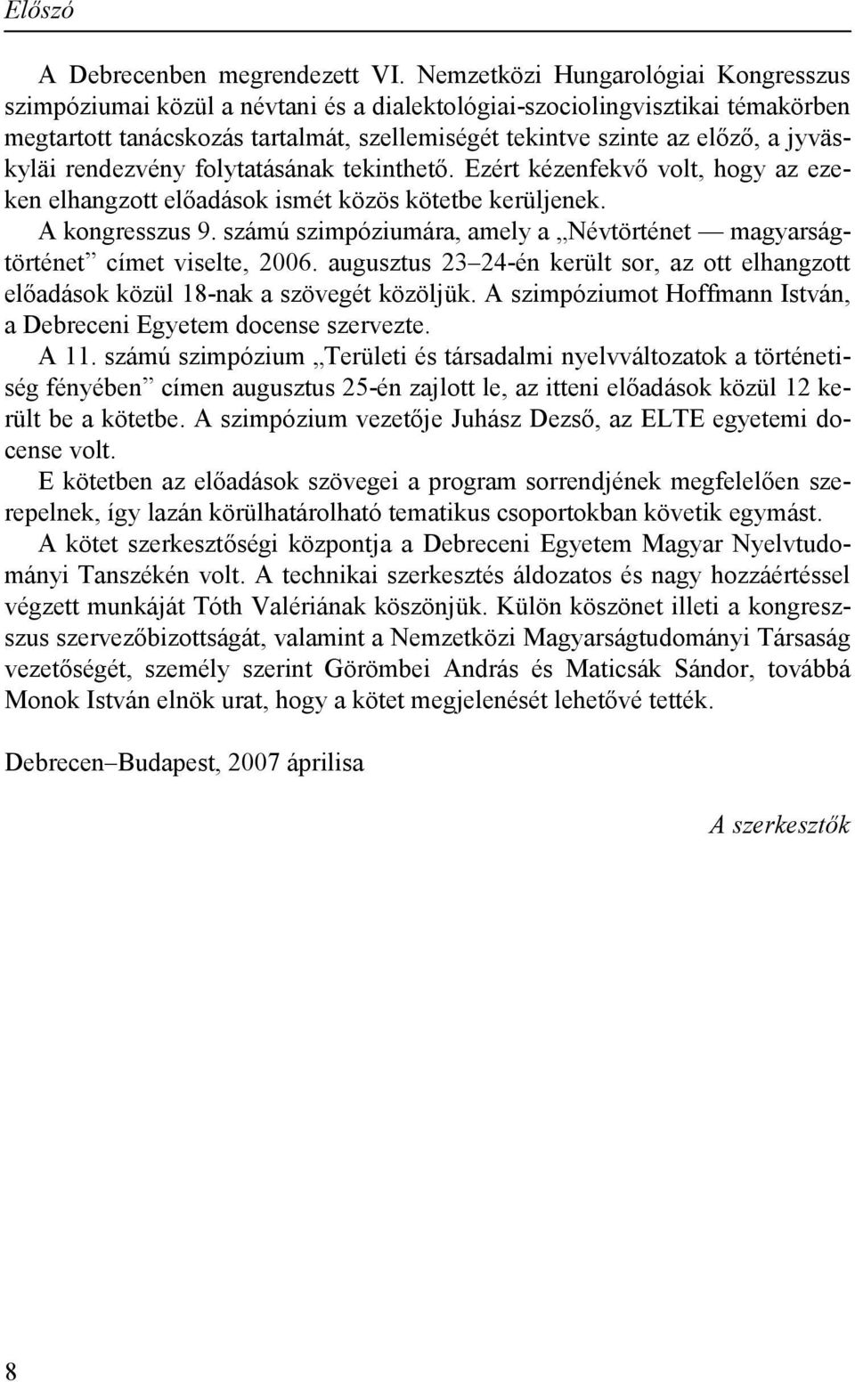 jyväskyläi rendezvény folytatásának tekinthető. Ezért kézenfekvő volt, hogy az ezeken elhangzott előadások ismét közös kötetbe kerüljenek. A kongresszus 9.