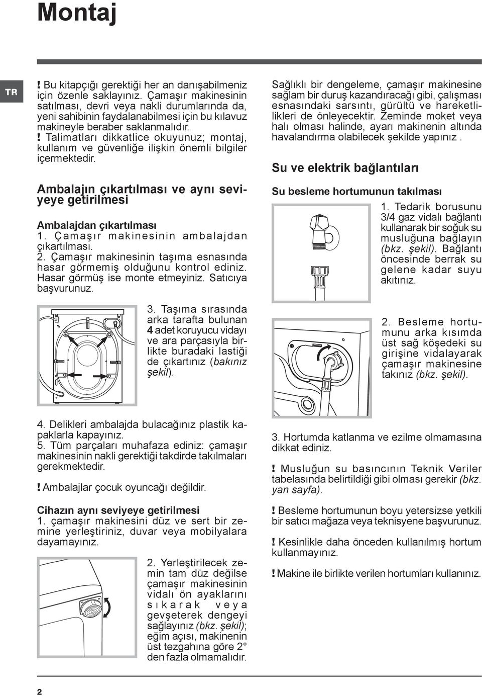 ! Talimatları dikkatlice okuyunuz; montaj, kullanım ve güvenliğe ilişkin önemli bilgiler içermektedir. Ambalajın çıkartılması ve aynı seviyeye getirilmesi Ambalajdan çıkartılması 1.