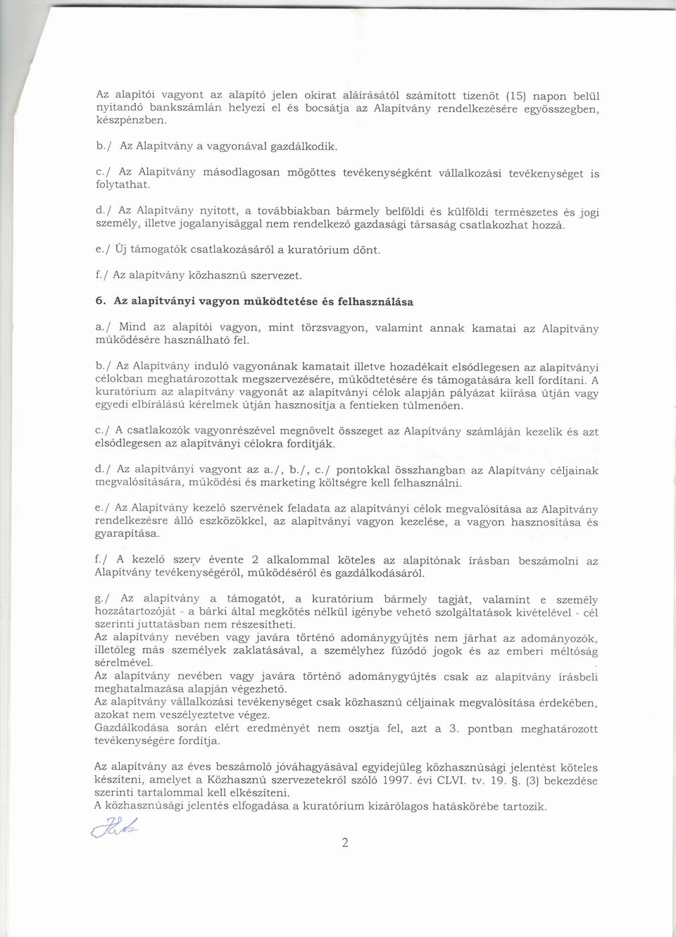 I Az Alapítvány nyitott, a továbbiakban bármely belföldi és külföldi természetes és jogi személy, illetve jogalanyisággal nem rendelkező gazdasági társaság csatlakozhat hozzá. e.