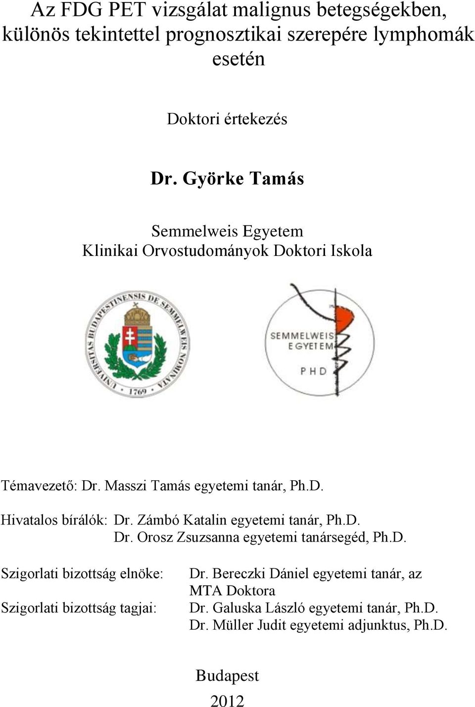 Zámbó Katalin egyetemi tanár, Ph.D. Dr. Orosz Zsuzsanna egyetemi tanársegéd, Ph.D. Szigorlati bizottság elnöke: Szigorlati bizottság tagjai: Dr.