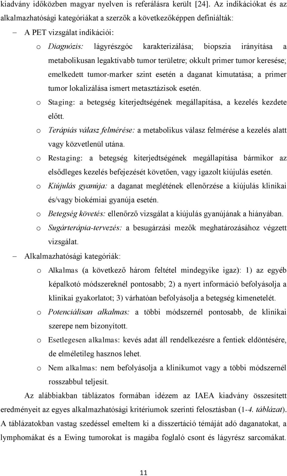 legaktívabb tumor területre; okkult primer tumor keresése; emelkedett tumor-marker szint esetén a daganat kimutatása; a primer tumor lokalizálása ismert metasztázisok esetén.