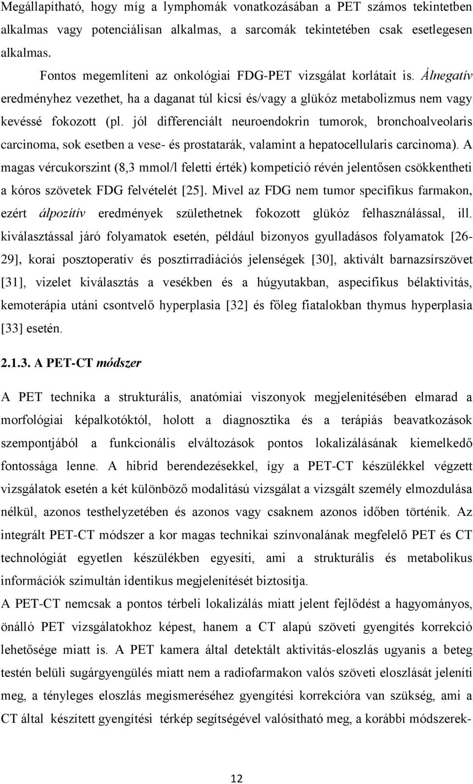 jól differenciált neuroendokrin tumorok, bronchoalveolaris carcinoma, sok esetben a vese- és prostatarák, valamint a hepatocellularis carcinoma).