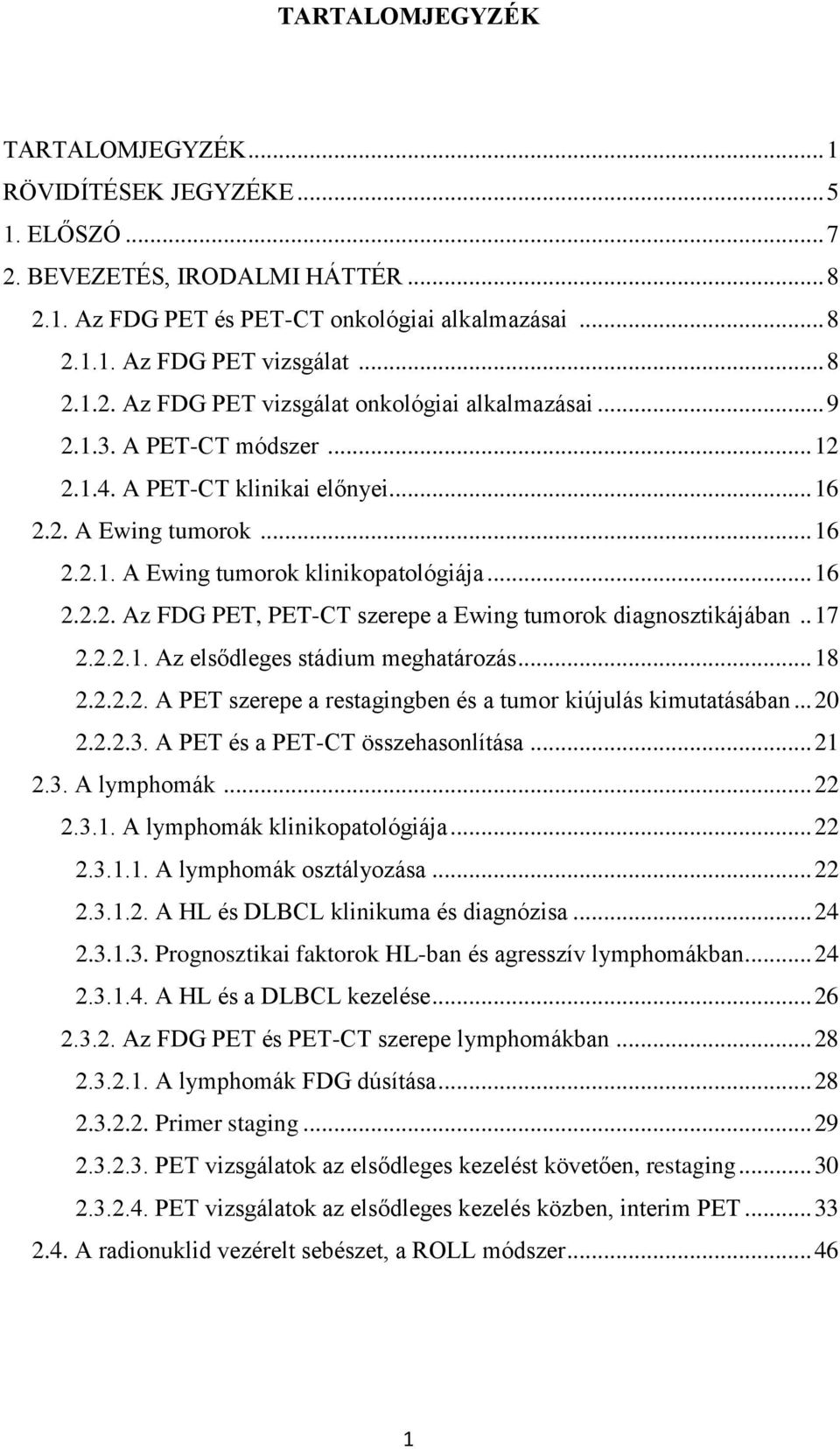 .. 16 2.2.2. Az FDG PET, PET-CT szerepe a Ewing tumorok diagnosztikájában.. 17 2.2.2.1. Az elsődleges stádium meghatározás... 18 2.2.2.2. A PET szerepe a restagingben és a tumor kiújulás kimutatásában.