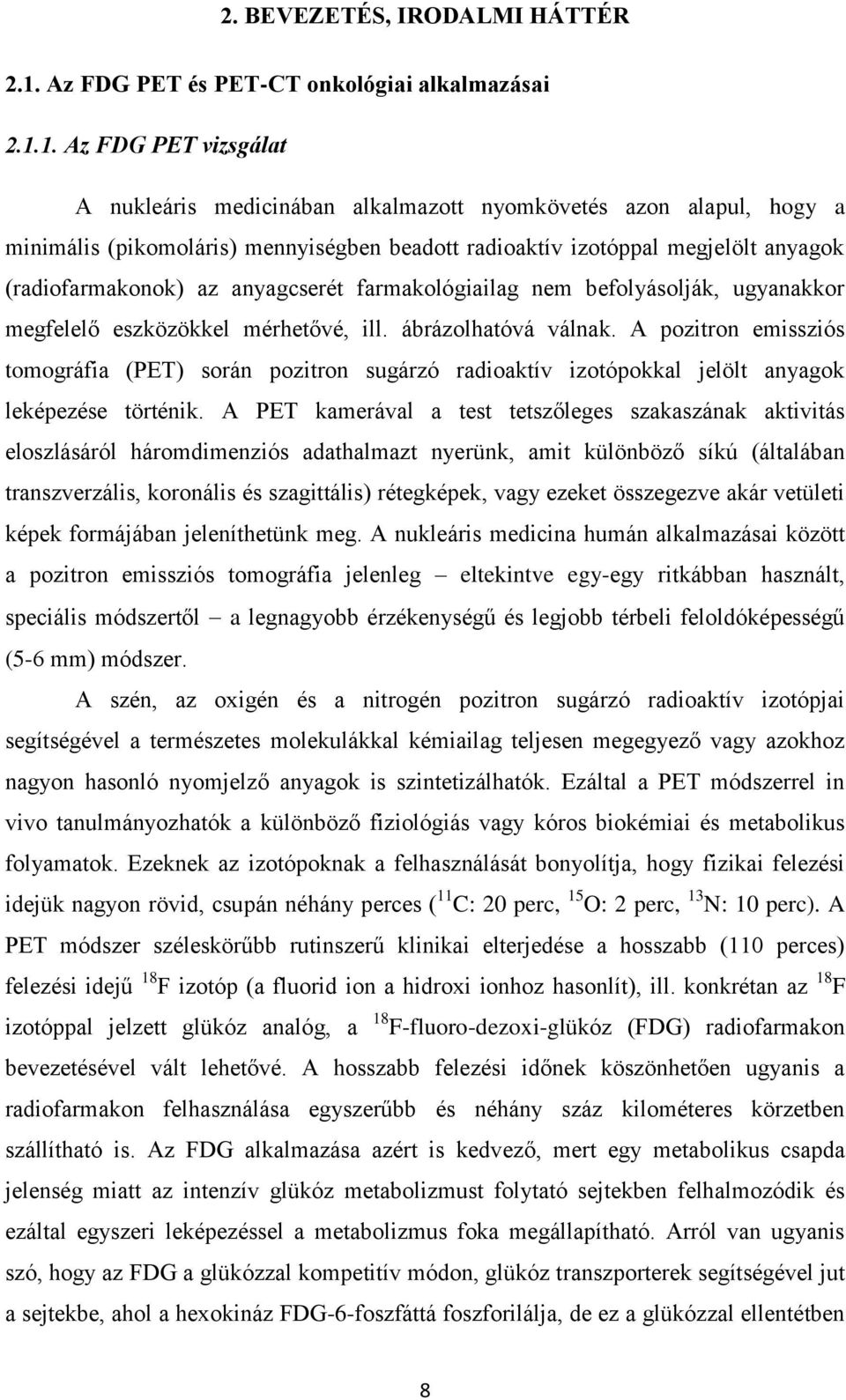 1. Az FDG PET vizsgálat A nukleáris medicinában alkalmazott nyomkövetés azon alapul, hogy a minimális (pikomoláris) mennyiségben beadott radioaktív izotóppal megjelölt anyagok (radiofarmakonok) az