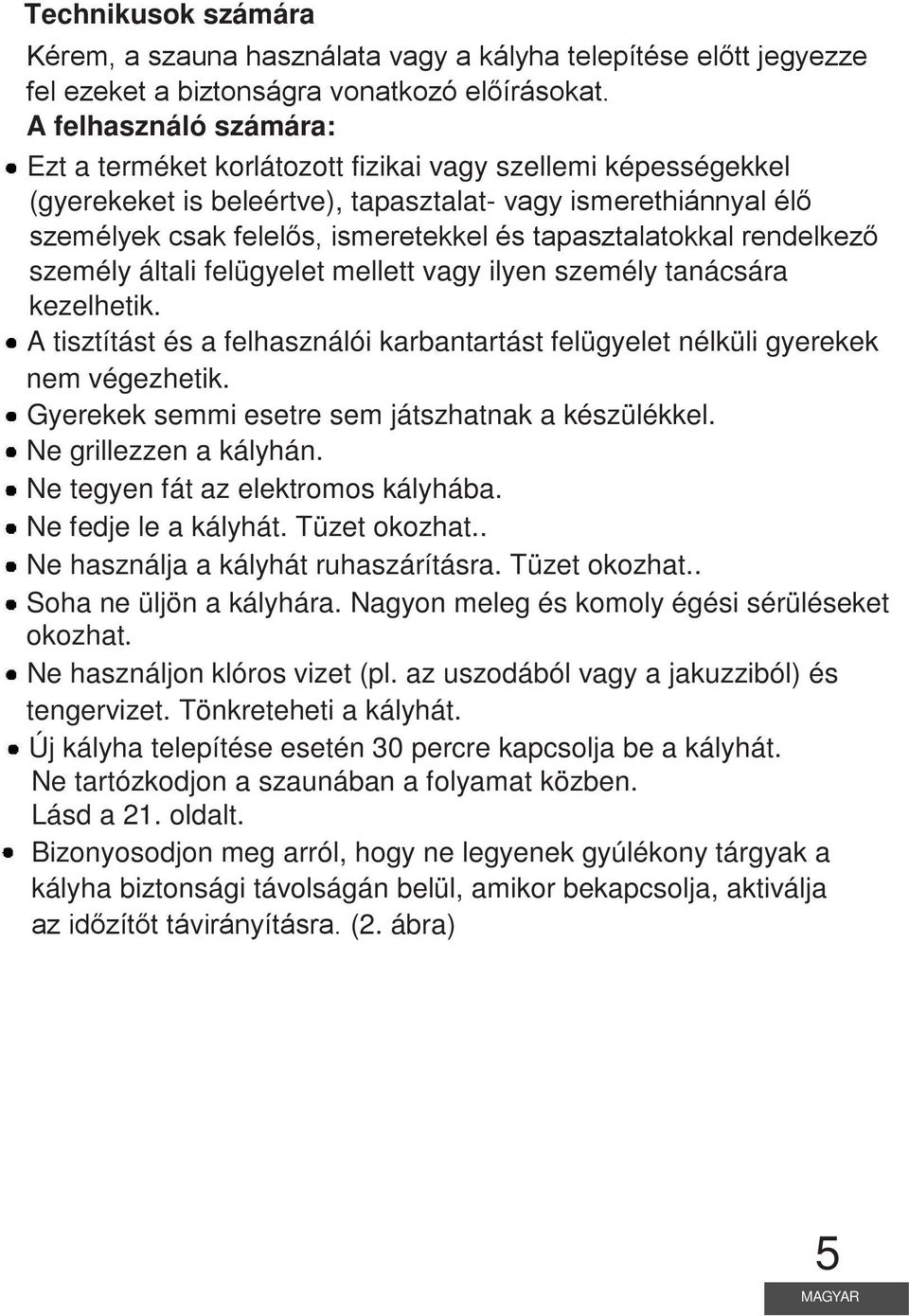 tapasztalatokkal rendelkező személy általi felügyelet mellett vagy ilyen személy tanácsára kezelhetik. A tisztítást és a felhasználói karbantartást felügyelet nélküli gyerekek nem végezhetik.