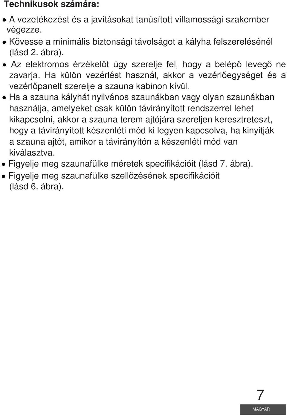 Ha a szauna kályhát nyilvános szaunákban vagy olyan szaunákban használja, amelyeket csak külön távirányított rendszerrel lehet kikapcsolni, akkor a szauna terem ajtójára szereljen keresztreteszt,