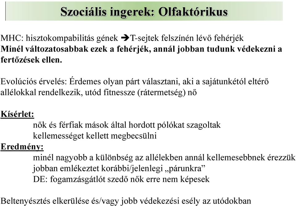 Evolúciós érvelés: Érdemes olyan párt választani, aki a sajátunkétól eltérő allélokkal rendelkezik, utód fitnessze (rátermetség) nő Kísérlet: nők és férfiak mások