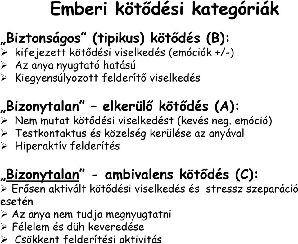 emóció) Testkontaktus és közelség kerülése az anyával Hiperaktív felderítés Bizonytalan - ambivalens kötődés (C): Erősen