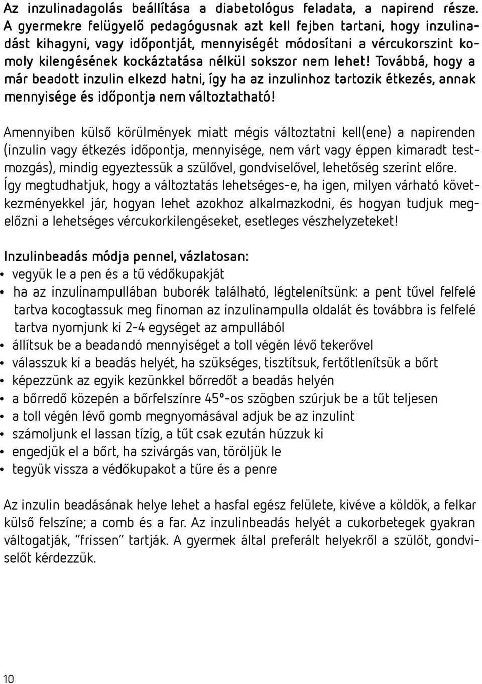 lehet! Továbbá, hogy a már beadott inzulin elkezd hatni, így ha az inzulinhoz tartozik étkezés, annak mennyisége és időpontja nem változtatható!