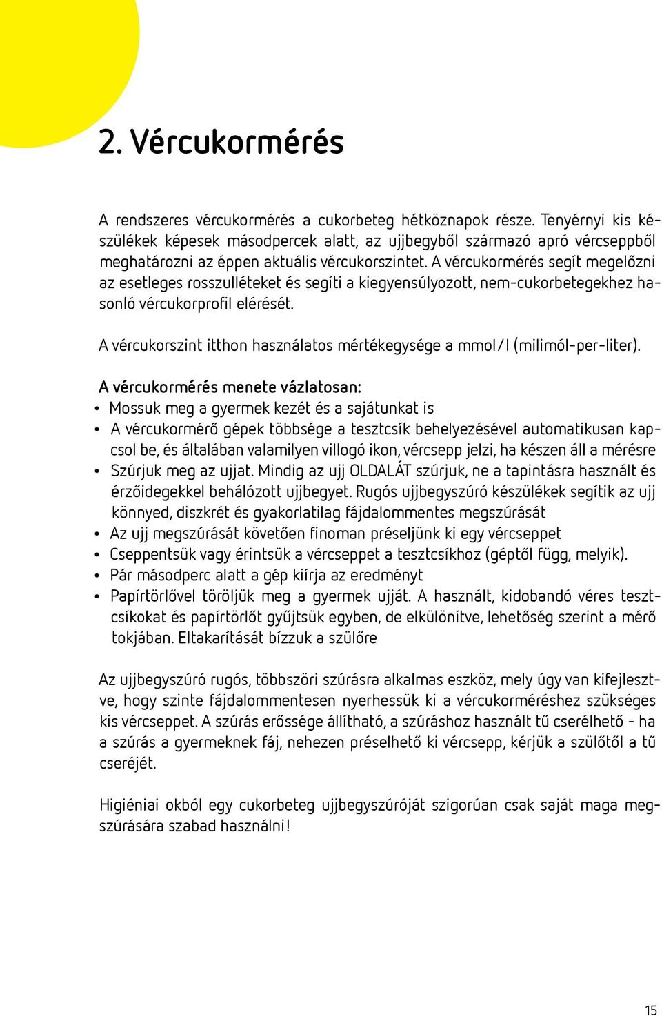 A vércukormérés segít megelőzni az esetleges rosszulléteket és segíti a kiegyensúlyozott, nem-cukorbetegekhez hasonló vércukorprofil elérését.