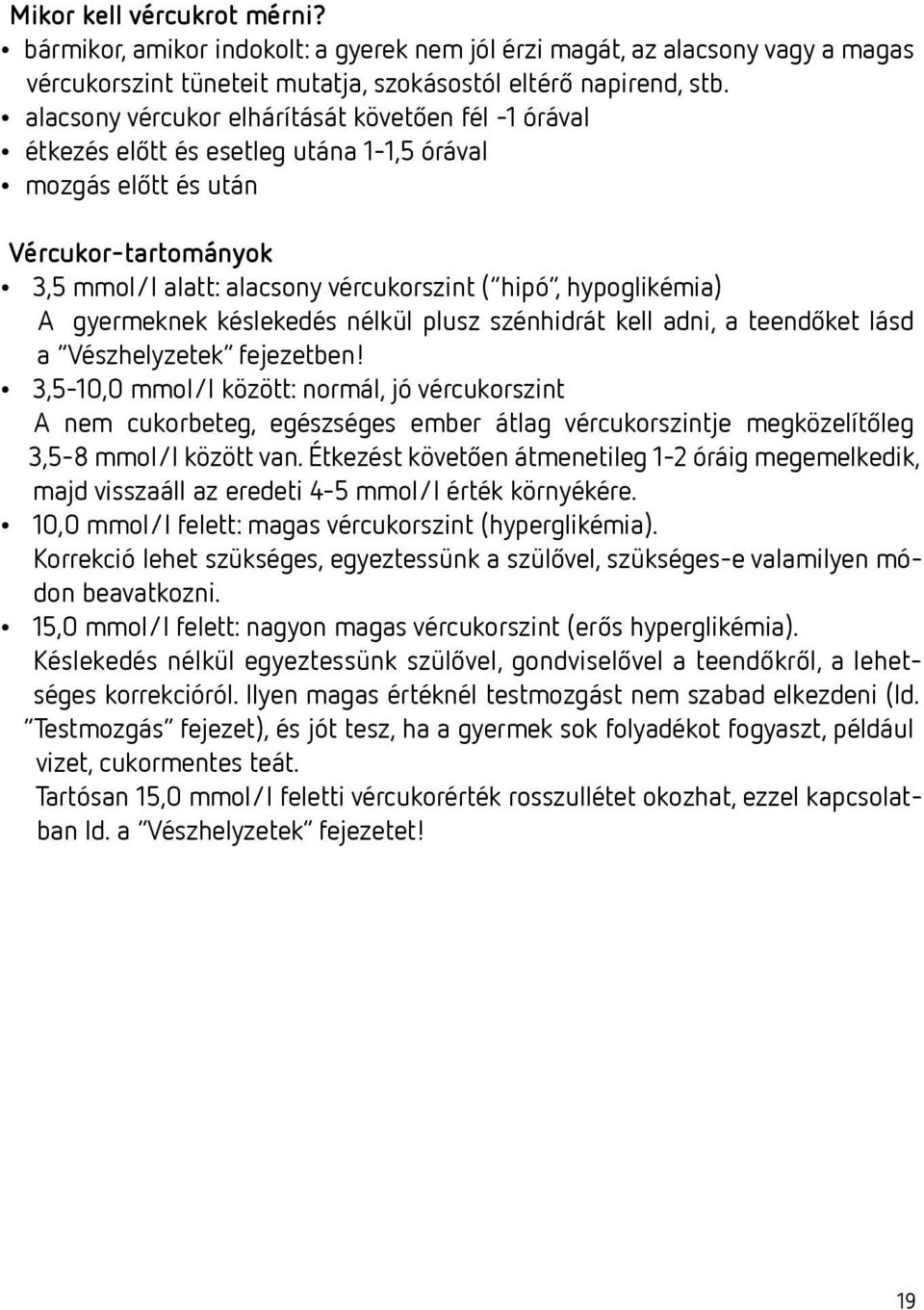 hypoglikémia) A gyermeknek késlekedés nélkül plusz szénhidrát kell adni, a teendőket lásd a Vészhelyzetek fejezetben!