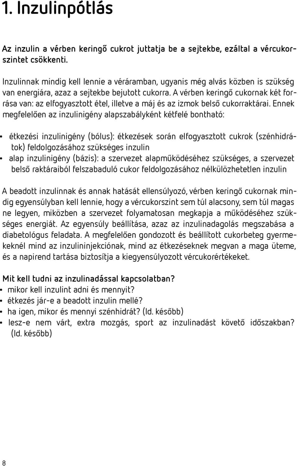 A vérben keringő cukornak két forrása van: az elfogyasztott étel, illetve a máj és az izmok belső cukorraktárai.