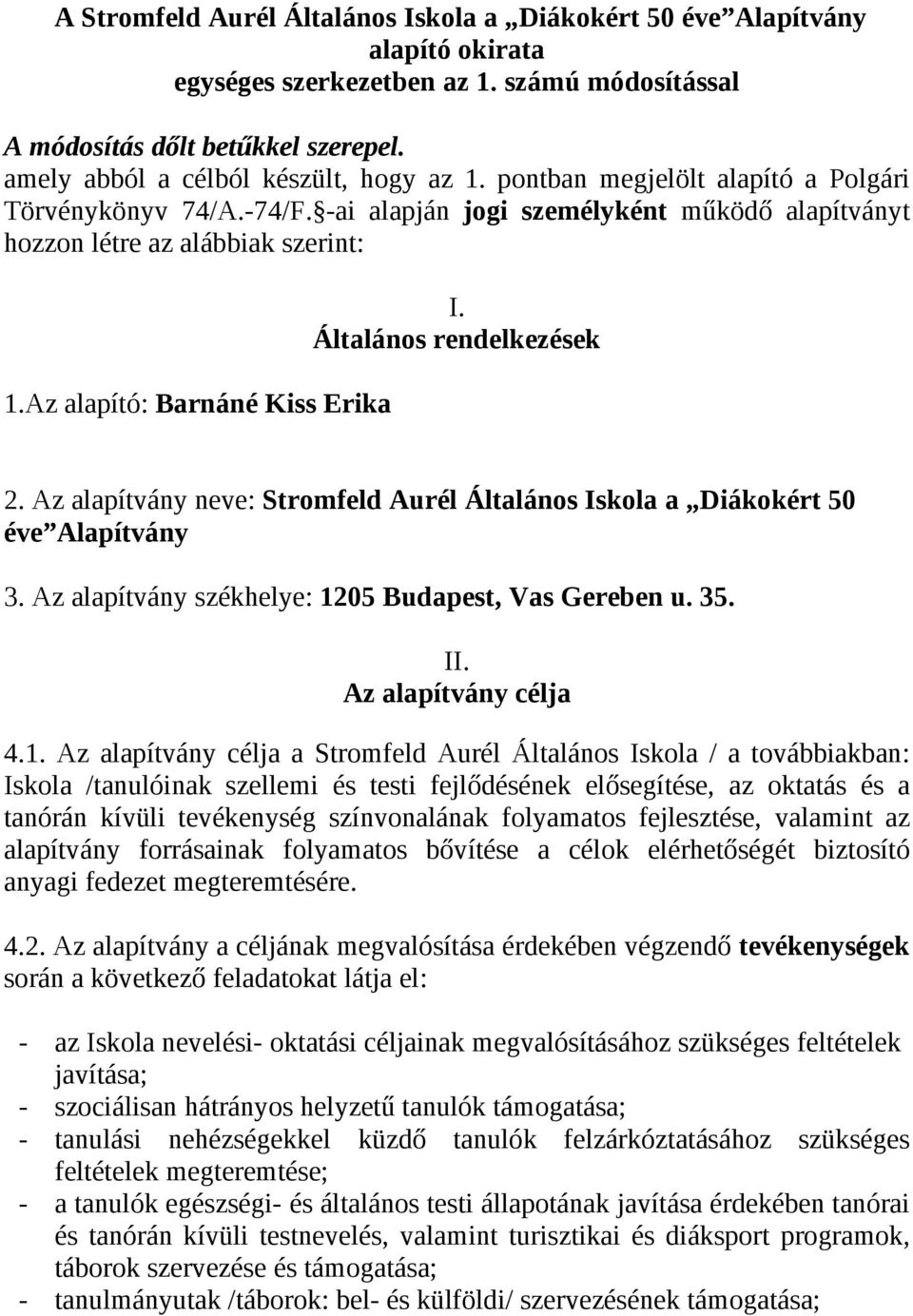 Az alapító: Barnáné Kiss Erika I. Általános rendelkezések 2. Az alapítvány neve: Stromfeld Aurél Általános Iskola a Diákokért 50 éve Alapítvány 3.