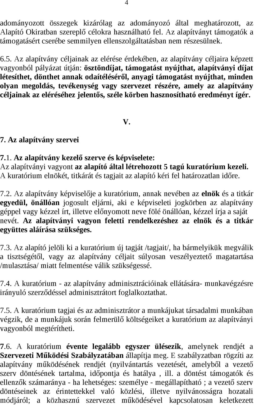 Az alapítvány céljainak az elérése érdekében, az alapítvány céljaira képzett vagyonból pályázat útján: ösztöndíjat, támogatást nyújthat, alapítványi díjat létesíthet, dönthet annak odaítéléséről,