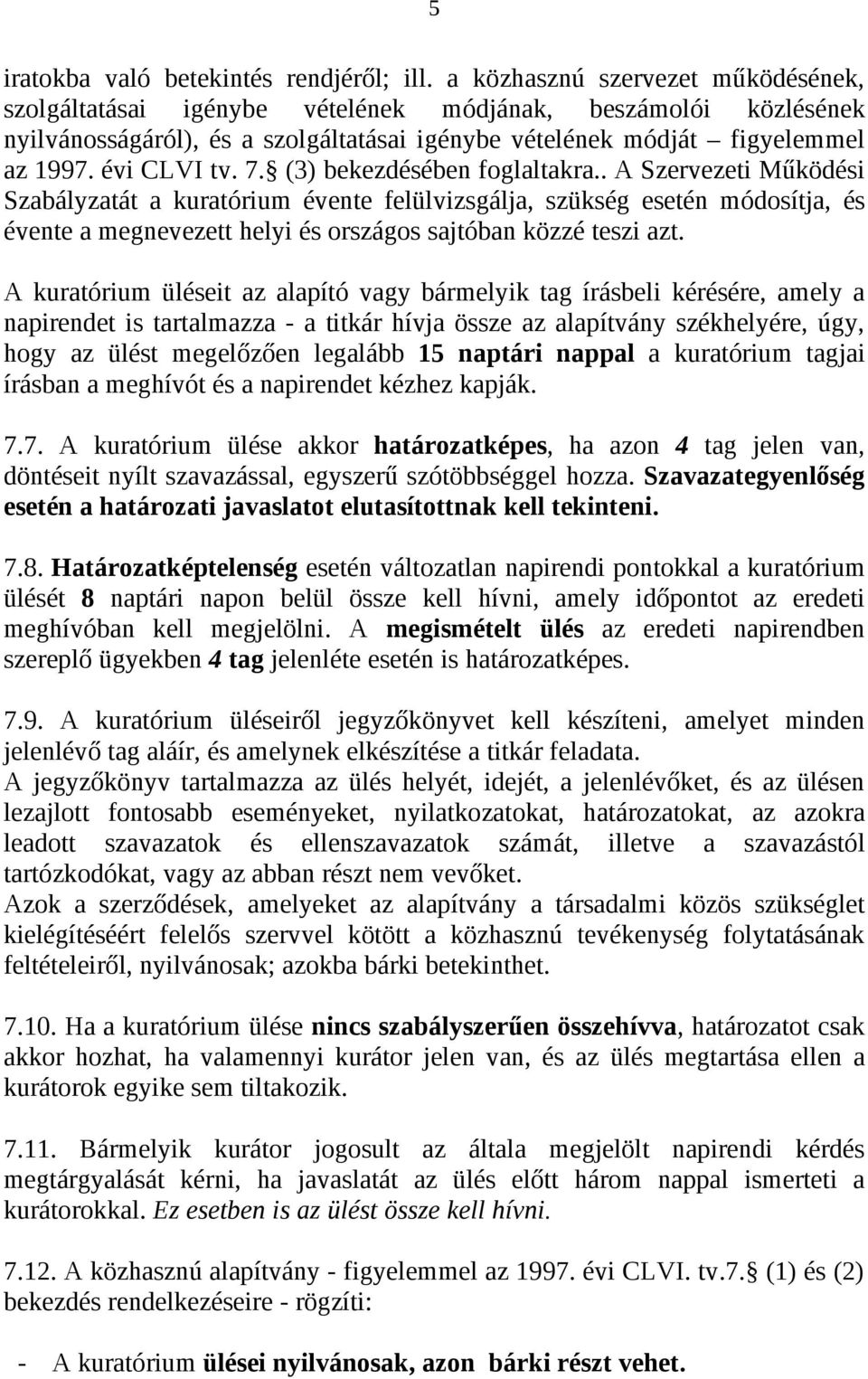 (3) bekezdésében foglaltakra.. A Szervezeti Működési Szabályzatát a kuratórium évente felülvizsgálja, szükség esetén módosítja, és évente a megnevezett helyi és országos sajtóban közzé teszi azt.