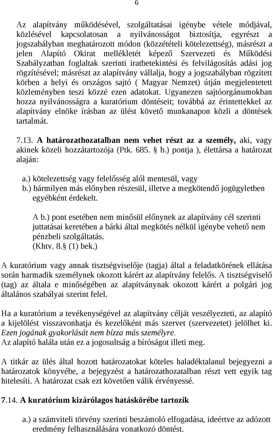 hogy a jogszabályban rögzített körben a helyi és országos sajtó ( Magyar Nemzet) útján megjelentetett közleményben teszi közzé ezen adatokat.