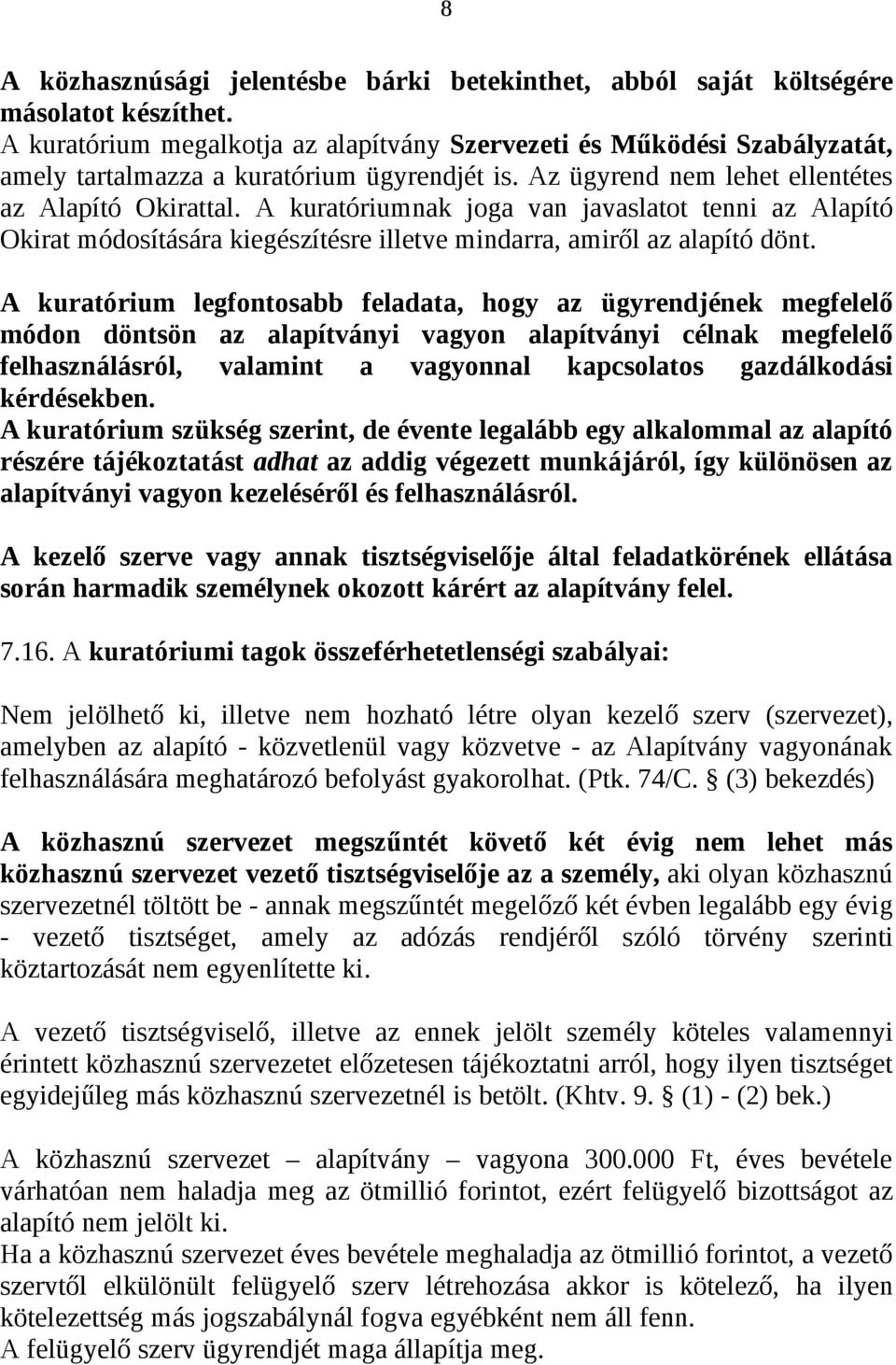 A kuratóriumnak joga van javaslatot tenni az Alapító Okirat módosítására kiegészítésre illetve mindarra, amiről az alapító dönt.