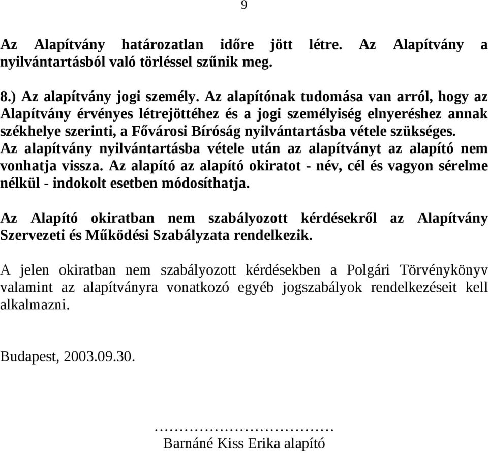 Az alapítvány nyilvántartásba vétele után az alapítványt az alapító nem vonhatja vissza. Az alapító az alapító okiratot - név, cél és vagyon sérelme nélkül - indokolt esetben módosíthatja.