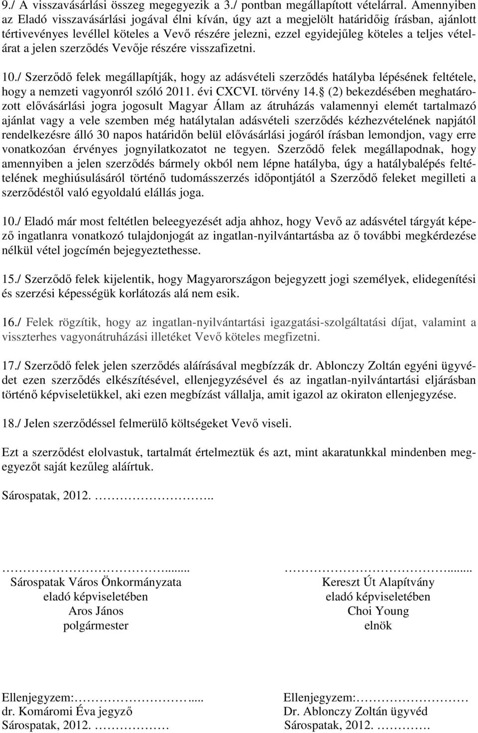 vételárat a jelen szerzıdés Vevıje részére visszafizetni. 10./ Szerzıdı felek megállapítják, hogy az adásvételi szerzıdés hatályba lépésének feltétele, hogy a nemzeti vagyonról szóló 2011. évi CXCVI.