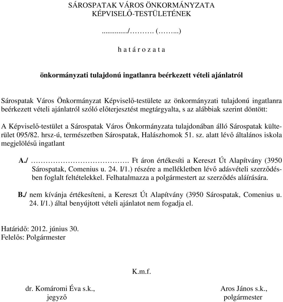 ajánlatról szóló elıterjesztést megtárgyalta, s az alábbiak szerint döntött: A Képviselı-testület a Sárospatak Város Önkormányzata tulajdonában álló Sárospatak külterület 095/82.