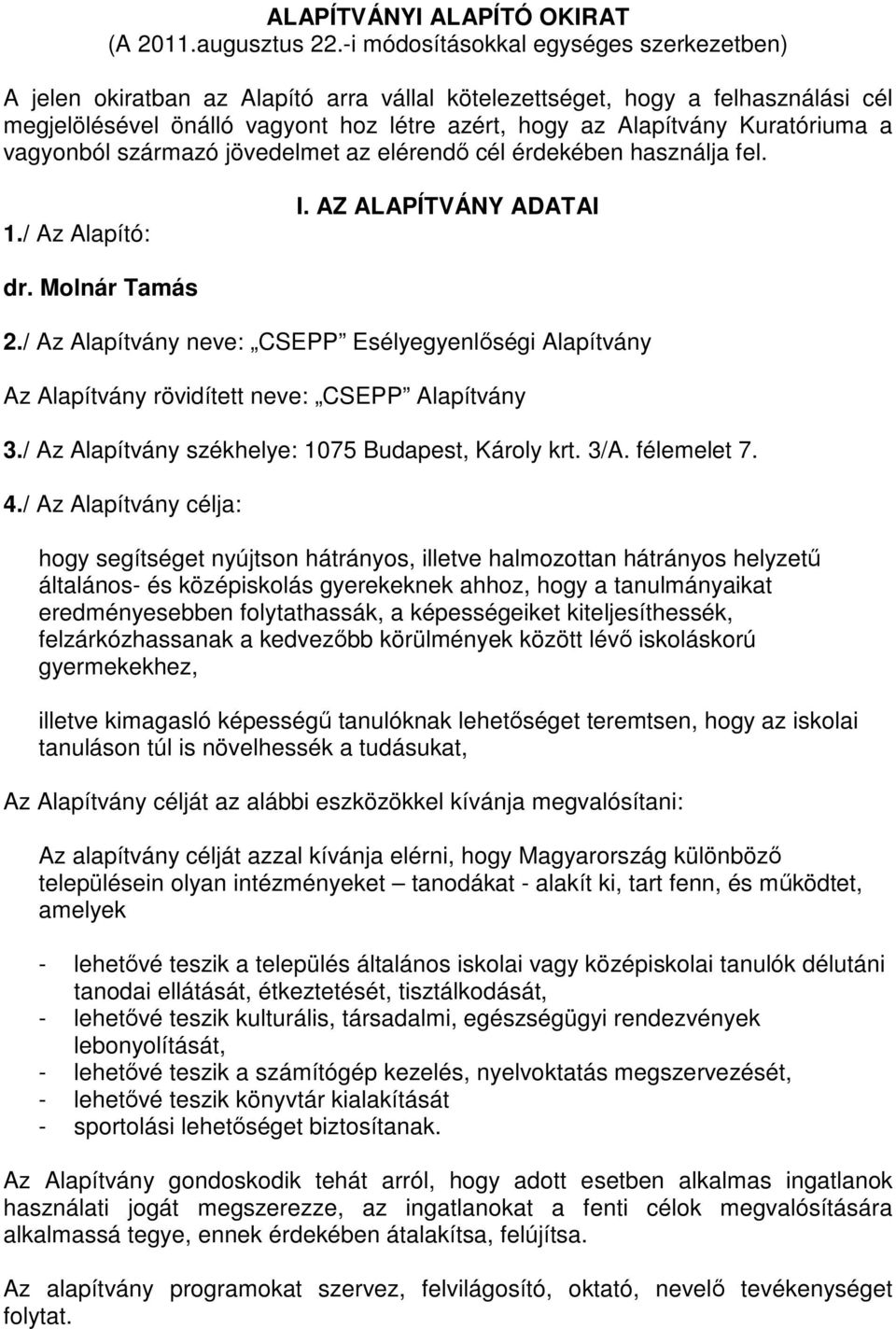 Kuratóriuma a vagyonból származó jövedelmet az elérendő cél érdekében használja fel. 1./ Az Alapító: I. AZ ALAPÍTVÁNY ADATAI dr. Molnár Tamás 2.