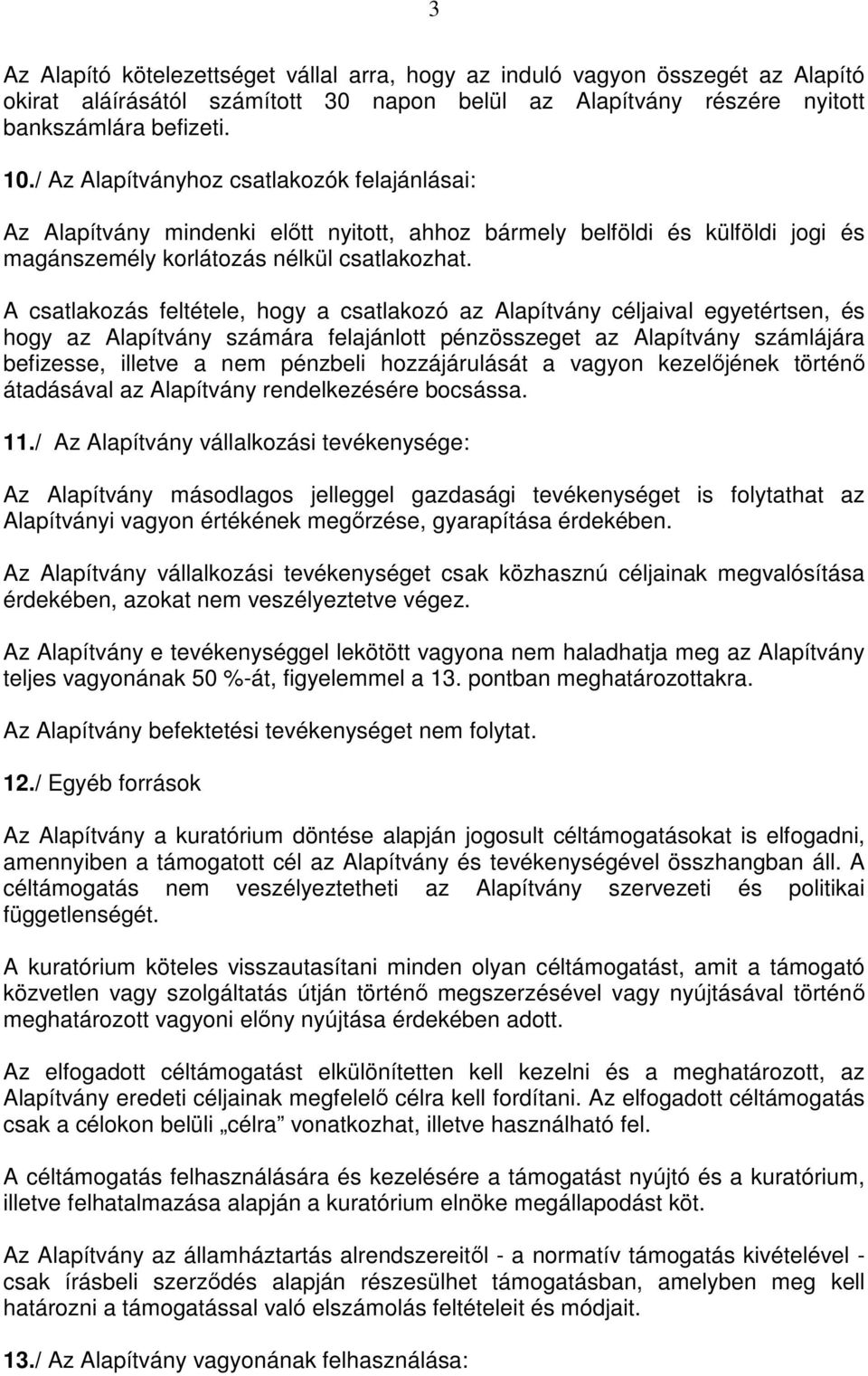 A csatlakozás feltétele, hogy a csatlakozó az Alapítvány céljaival egyetértsen, és hogy az Alapítvány számára felajánlott pénzösszeget az Alapítvány számlájára befizesse, illetve a nem pénzbeli