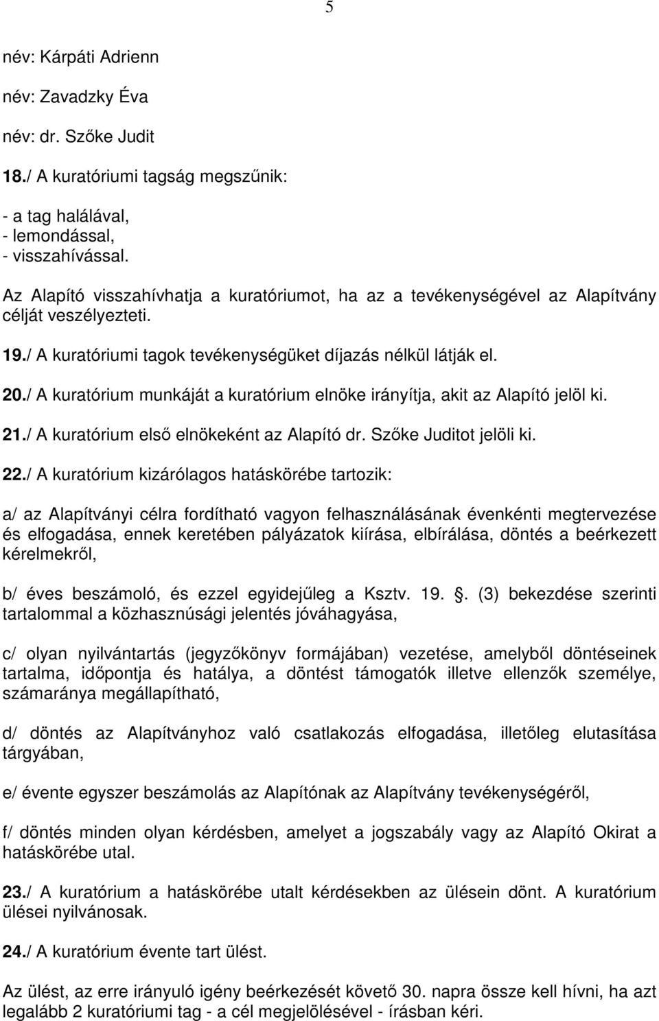 / A kuratórium munkáját a kuratórium elnöke irányítja, akit az Alapító jelöl ki. 21./ A kuratórium első elnökeként az Alapító dr. Szőke Juditot jelöli ki. 22.