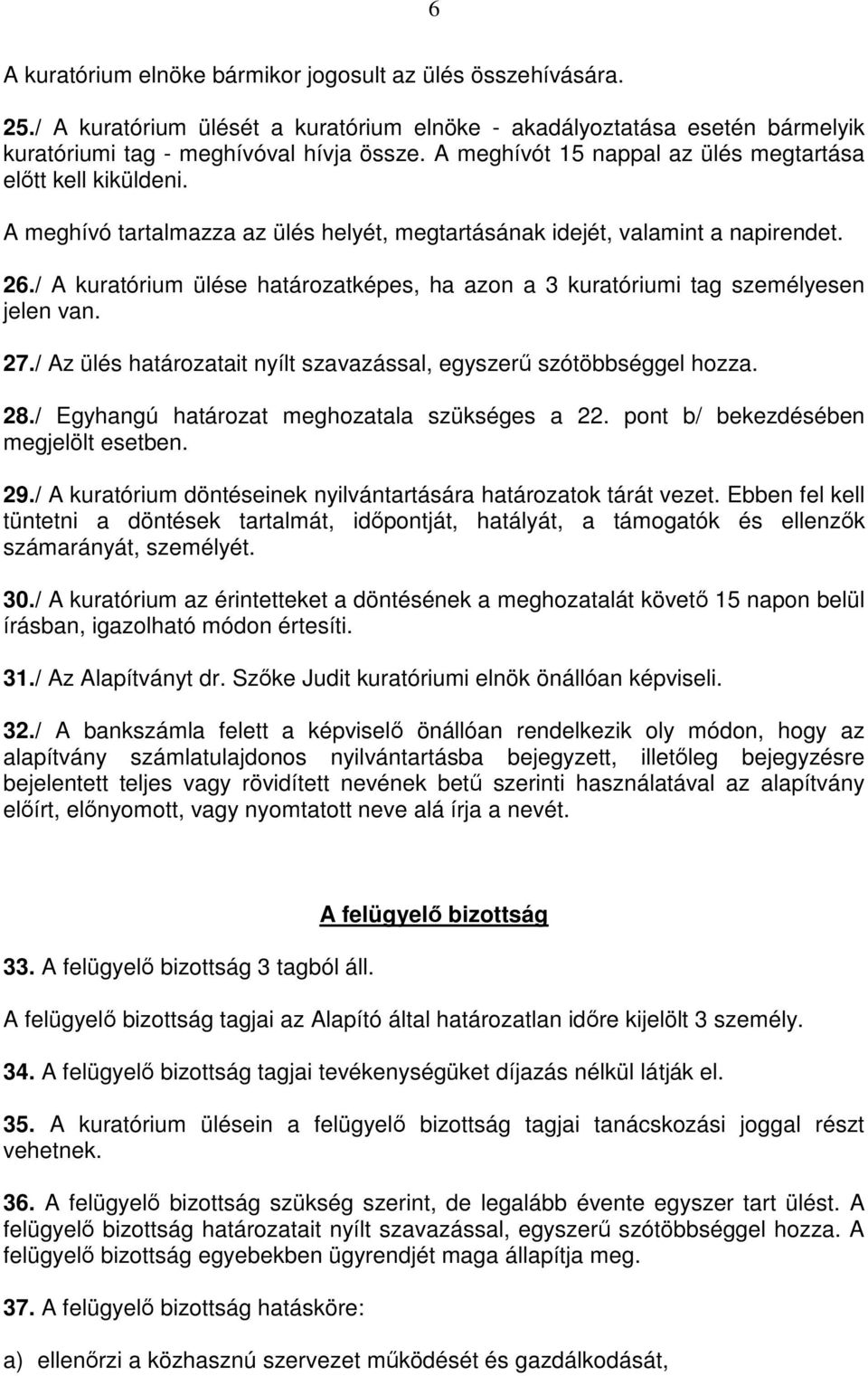 / A kuratórium ülése határozatképes, ha azon a 3 kuratóriumi tag személyesen jelen van. 27./ Az ülés határozatait nyílt szavazással, egyszerű szótöbbséggel hozza. 28.