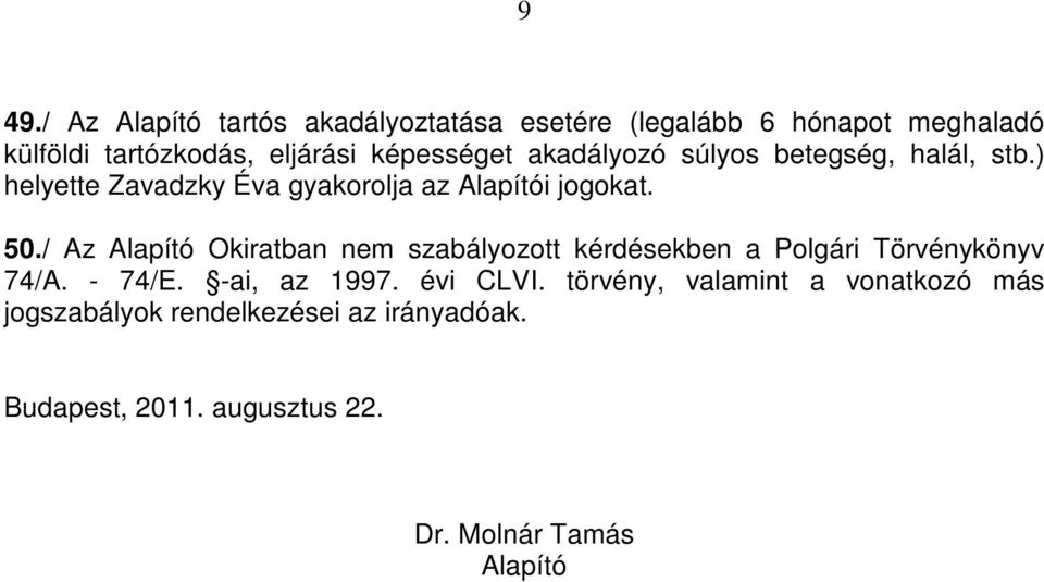 / Az Alapító Okiratban nem szabályozott kérdésekben a Polgári Törvénykönyv 74/A. - 74/E. -ai, az 1997. évi CLVI.