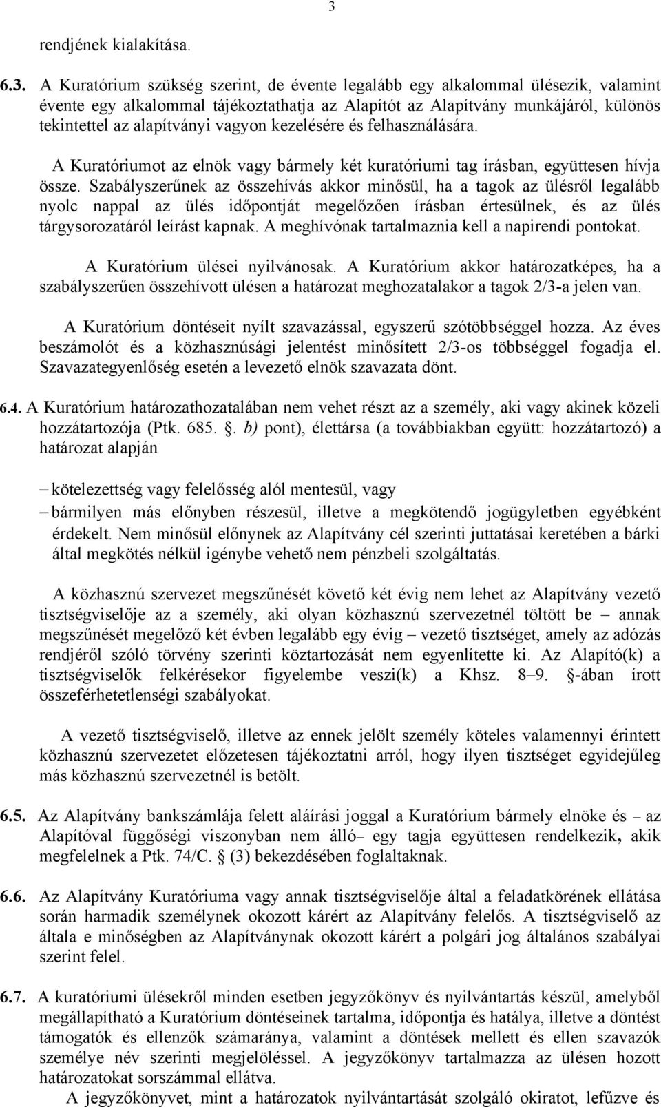 Szabályszerűnek az összehívás akkor minősül, ha a tagok az ülésről legalább nyolc nappal az ülés időpontját megelőzően írásban értesülnek, és az ülés tárgysorozatáról leírást kapnak.