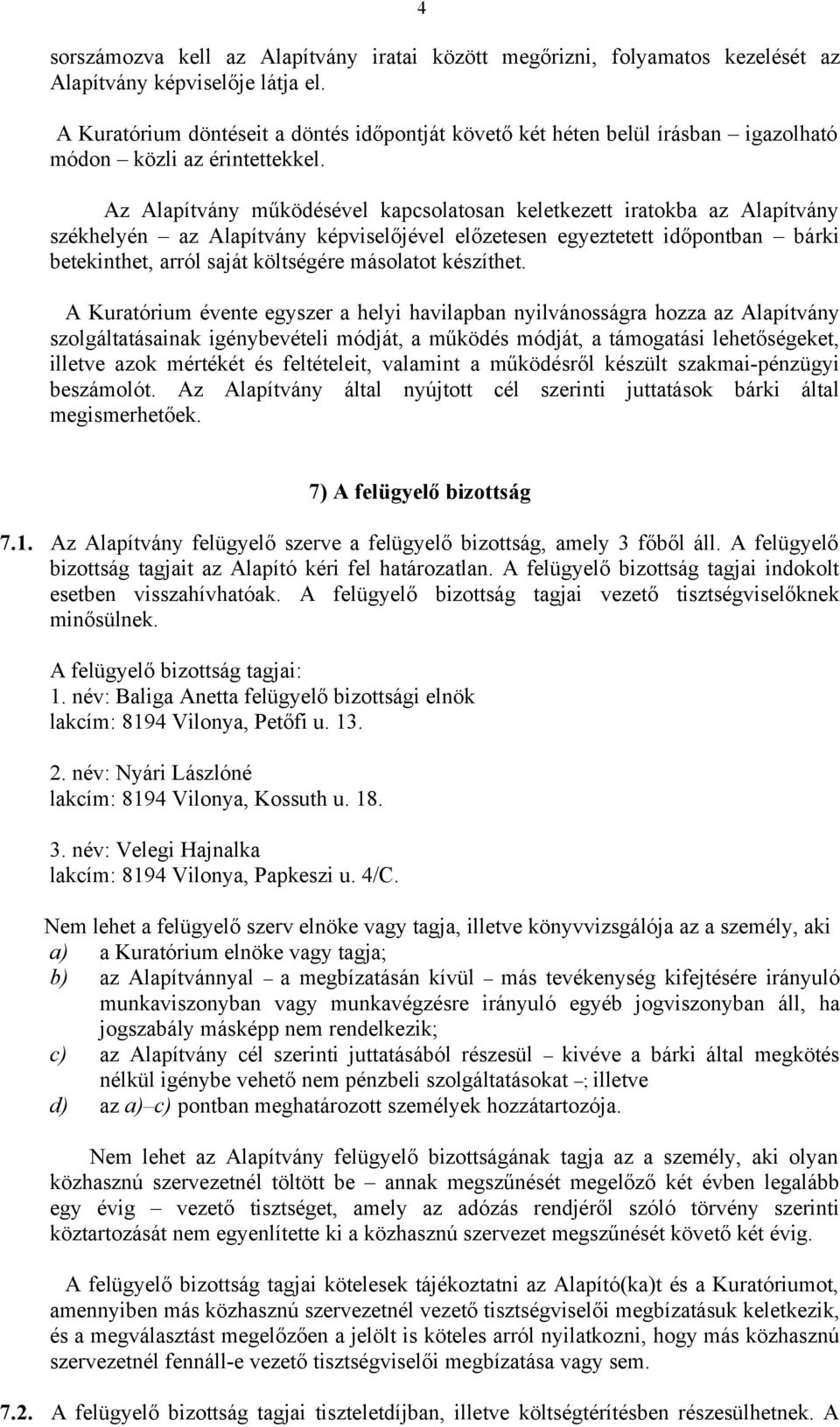 Az Alapítvány működésével kapcsolatosan keletkezett iratokba az Alapítvány székhelyén az Alapítvány képviselőjével előzetesen egyeztetett időpontban bárki betekinthet, arról saját költségére