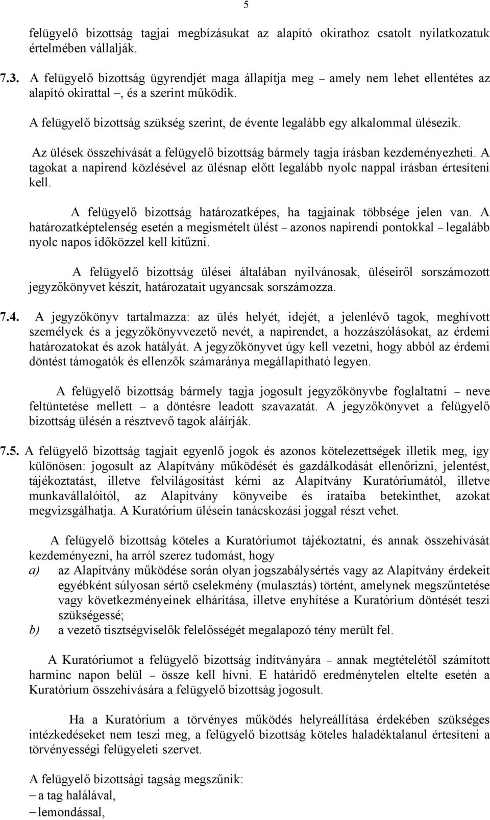A felügyelő bizottság szükség szerint, de évente legalább egy alkalommal ülésezik. Az ülések összehívását a felügyelő bizottság bármely tagja írásban kezdeményezheti.