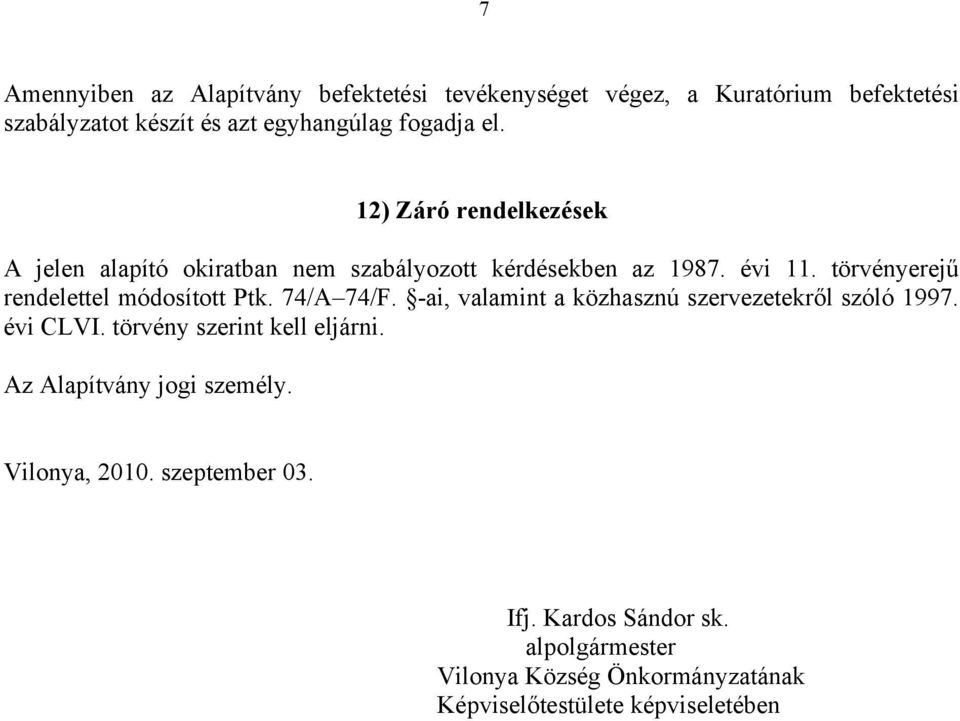 74/A 74/F. -ai, valamint a közhasznú szervezetekről szóló 1997. évi CLVI. törvény szerint kell eljárni. Az Alapítvány jogi személy.