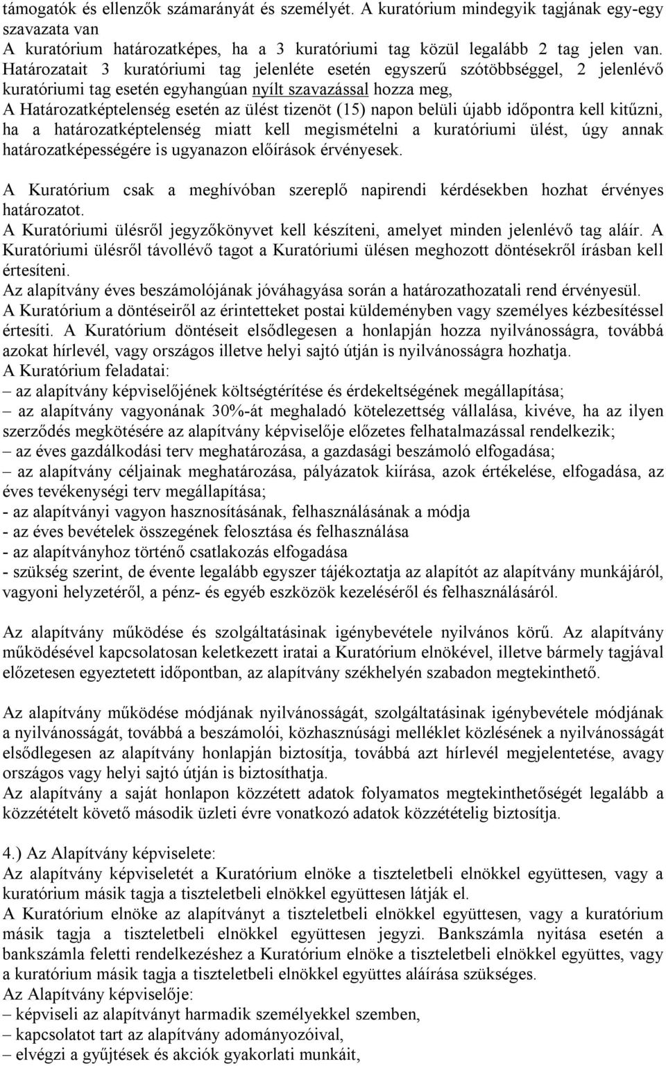 napon belüli újabb időpontra kell kitűzni, ha a határozatképtelenség miatt kell megismételni a kuratóriumi ülést, úgy annak határozatképességére is ugyanazon előírások érvényesek.