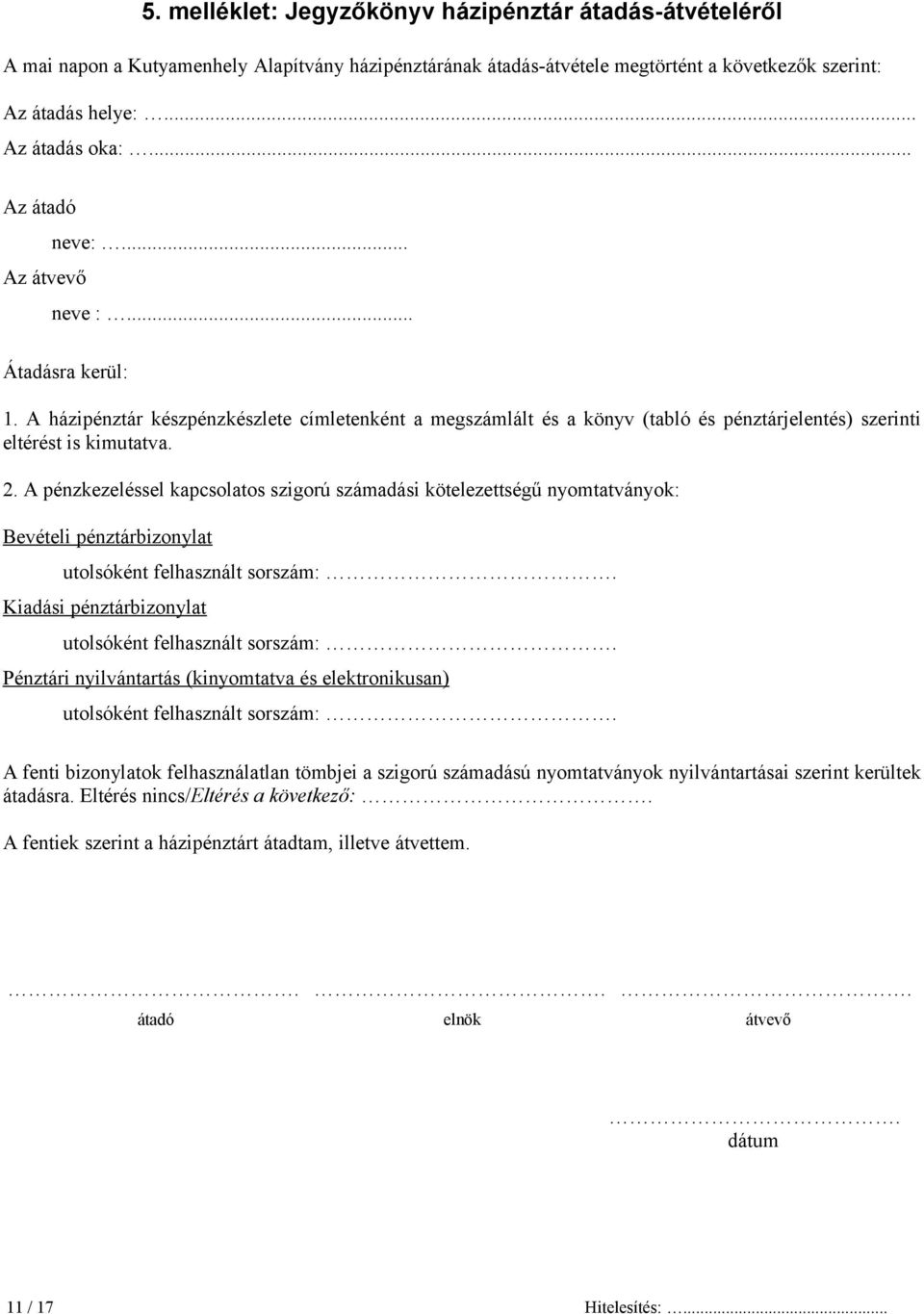 A pénzkezeléssel kapcsolatos szigorú számadási kötelezettségű nyomtatványok: Bevételi pénztárbizonylat utolsóként felhasznált sorszám:. Kiadási pénztárbizonylat utolsóként felhasznált sorszám:.