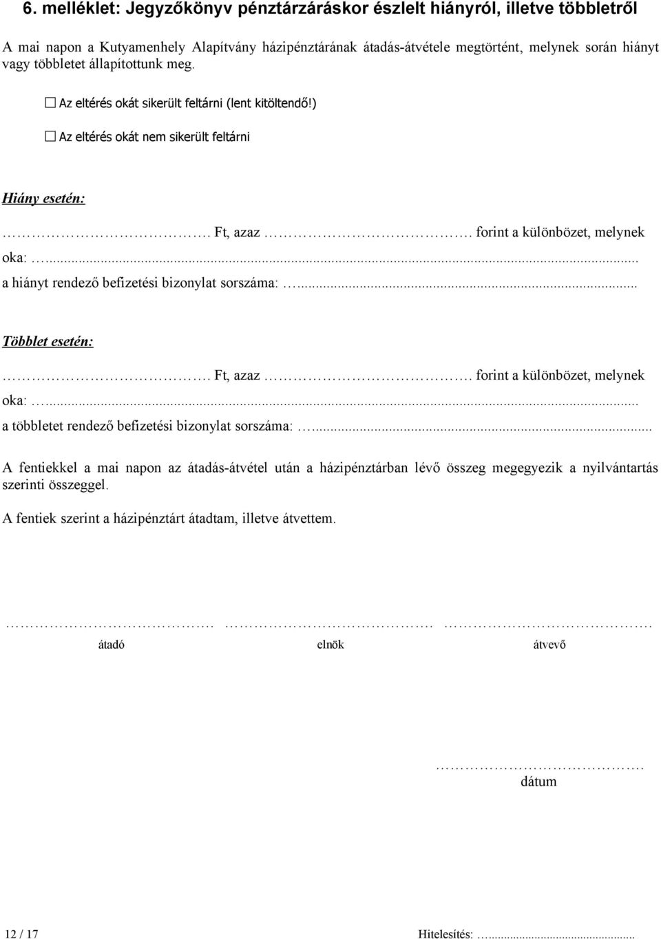 .. a hiányt rendező befizetési bizonylat sorszáma:... Többlet esetén:. Ft, azaz. forint a különbözet, melynek oka:... a többletet rendező befizetési bizonylat sorszáma:.