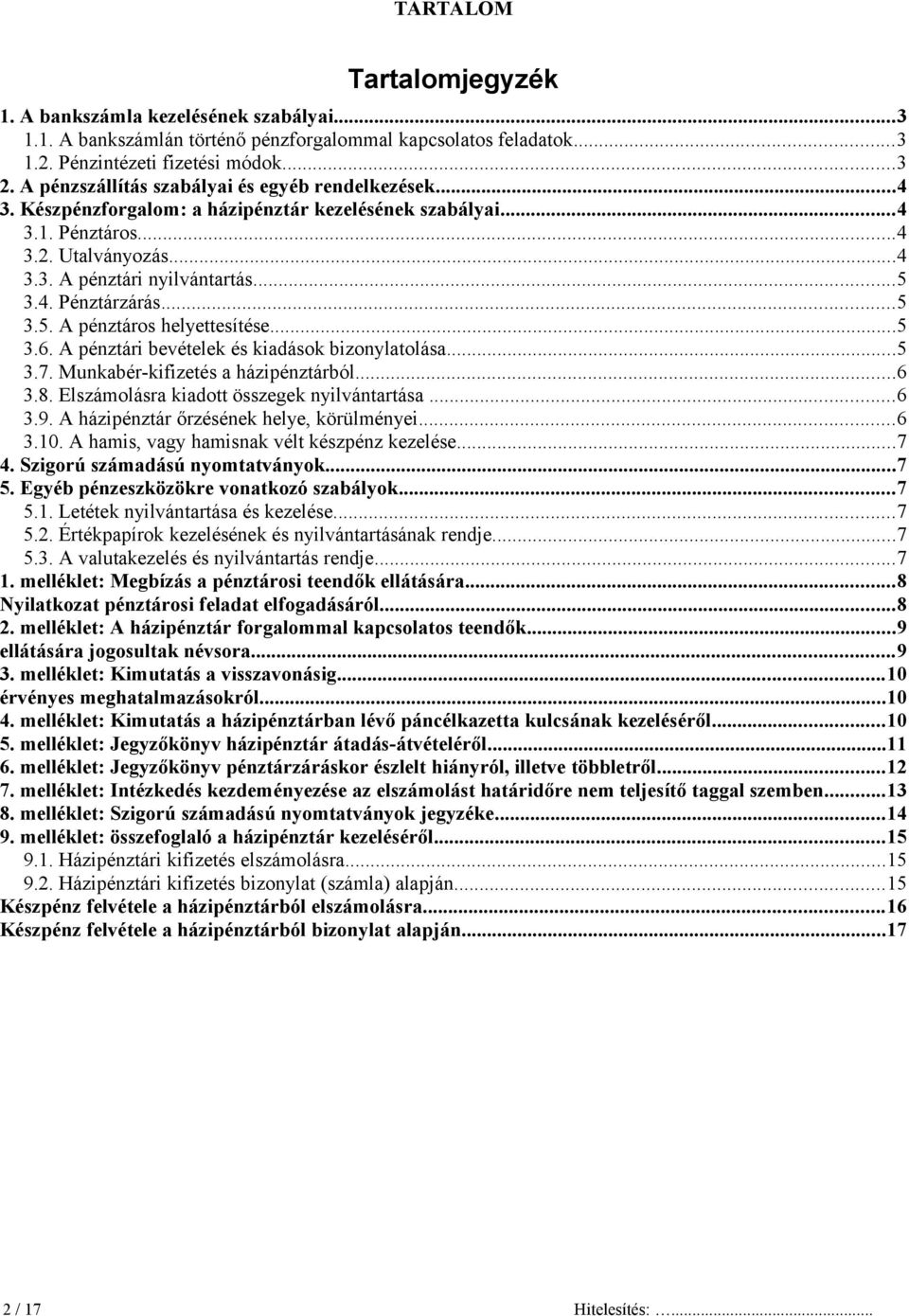 ..5 3.5. A pénztáros helyettesítése...5 3.6. A pénztári bevételek és kiadások bizonylatolása...5 3.7. Munkabér-kifizetés a házipénztárból...6 3.8. Elszámolásra kiadott összegek nyilvántartása...6 3.9.