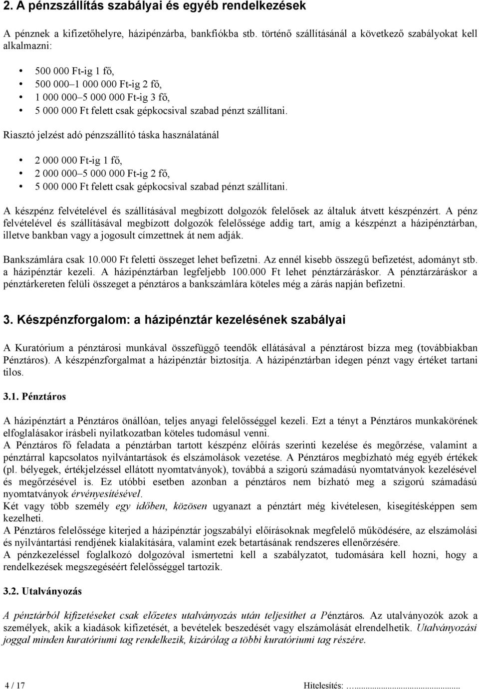szállítani. Riasztó jelzést adó pénzszállító táska használatánál 2 000 000 Ft-ig 1 fő, 2 000 000 5 000 000 Ft-ig 2 fő, 5 000 000 Ft felett csak gépkocsival szabad pénzt szállítani.