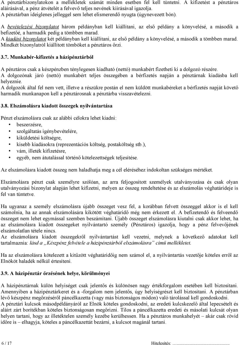 A bevételezési bizonylatot három példányban kell kiállítani, az első példány a könyvelésé, a második a befizetőé, a harmadik pedig a tömbben marad.