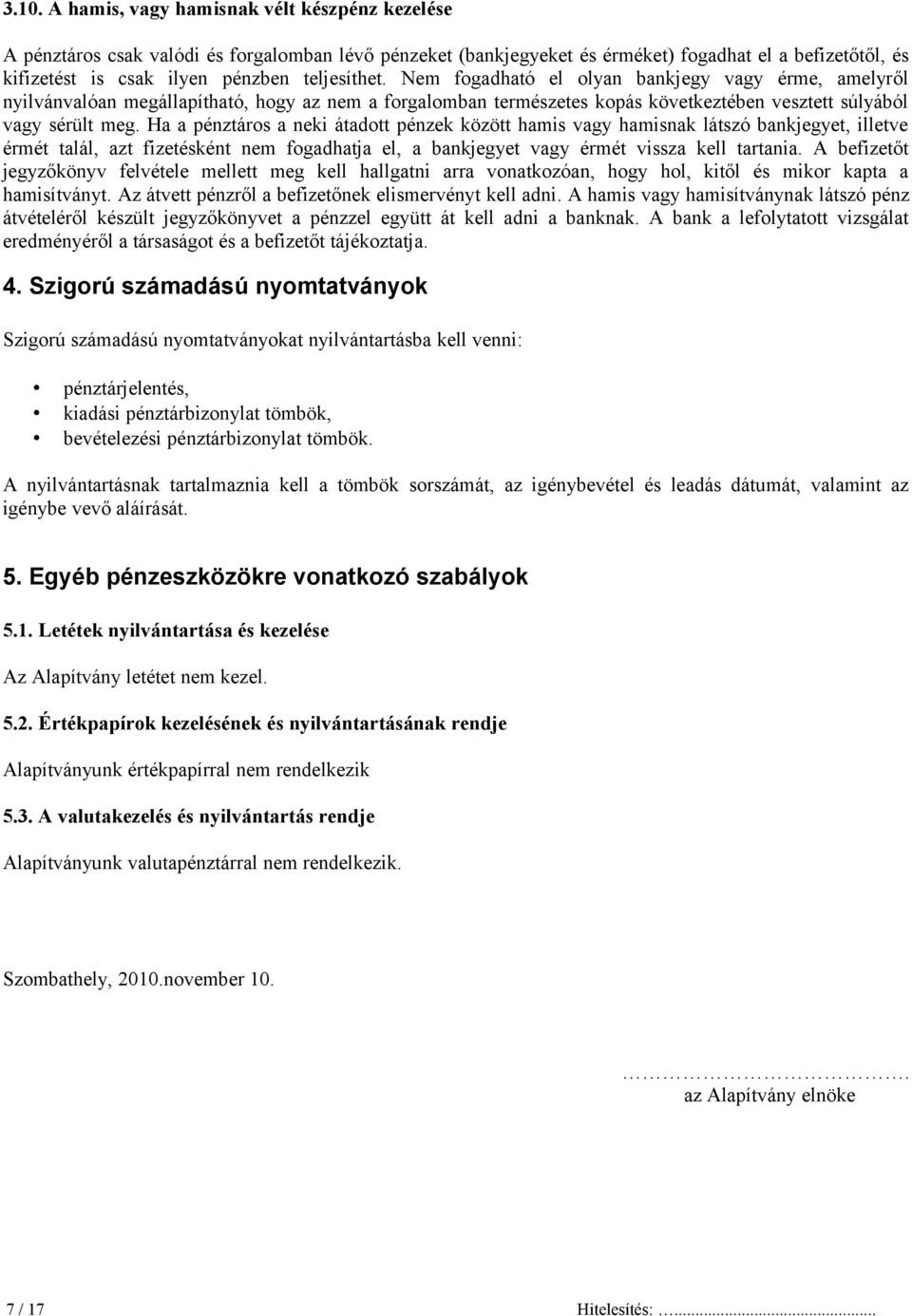 Ha a pénztáros a neki átadott pénzek között hamis vagy hamisnak látszó bankjegyet, illetve érmét talál, azt fizetésként nem fogadhatja el, a bankjegyet vagy érmét vissza kell tartania.