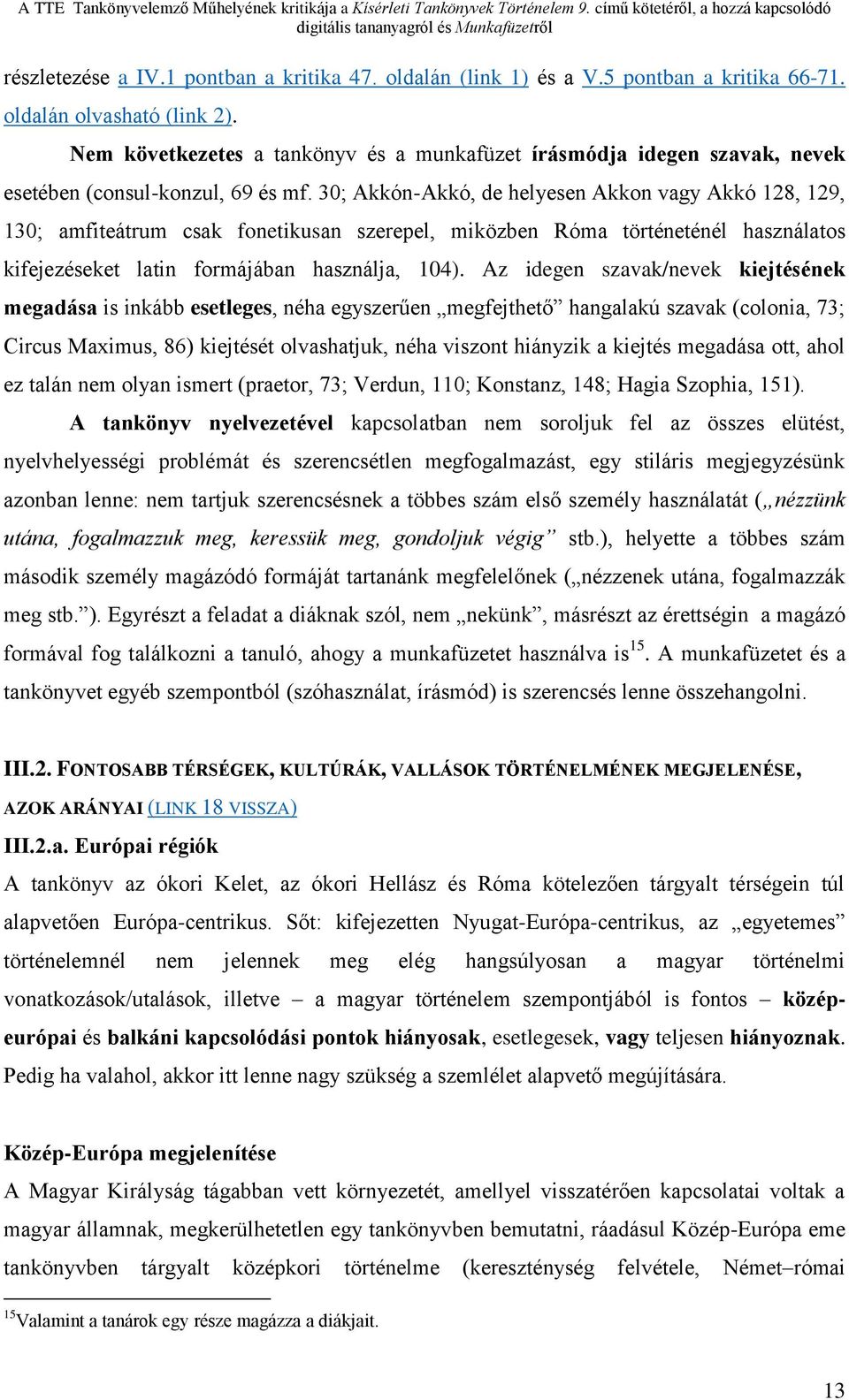 30; Akkón-Akkó, de helyesen Akkon vagy Akkó 128, 129, 130; amfiteátrum csak fonetikusan szerepel, miközben Róma történeténél használatos kifejezéseket latin formájában használja, 104).